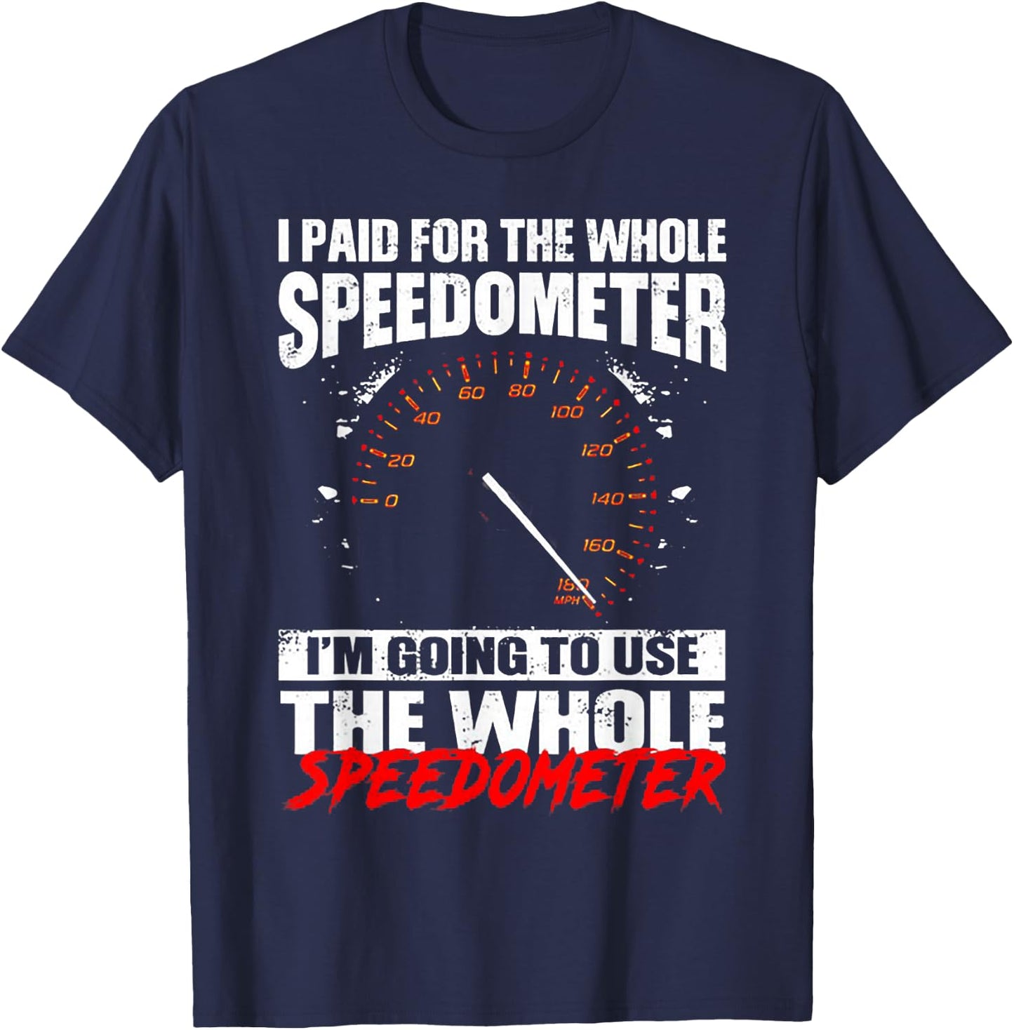 I Paid For The Whole Speedometer I'm Going To Use T-Shirt - T-Shirt | Navy