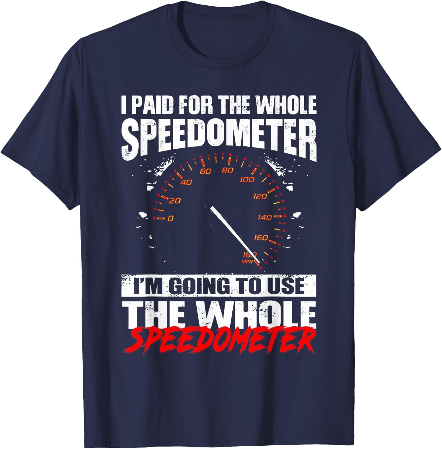 I Paid For The Whole Speedometer I'm Going To Use T-Shirt - T-Shirt | Navy