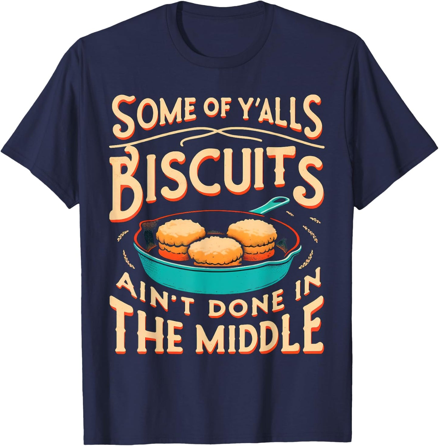 Some Of Y'alls Biscuits Ain't Done In The Middle T-Shirt - T-Shirt | Navy