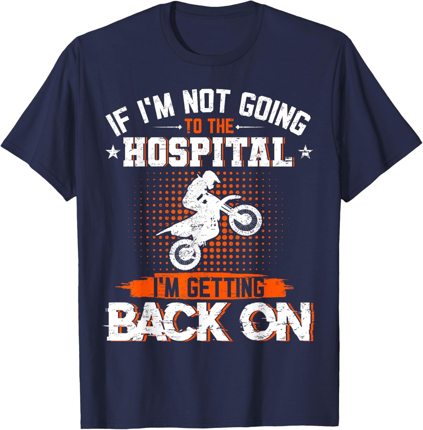 If I'm Not Going To Hospital I'm Getting Back On Dirt Bike T-Shirt - T-Shirt | Navy
