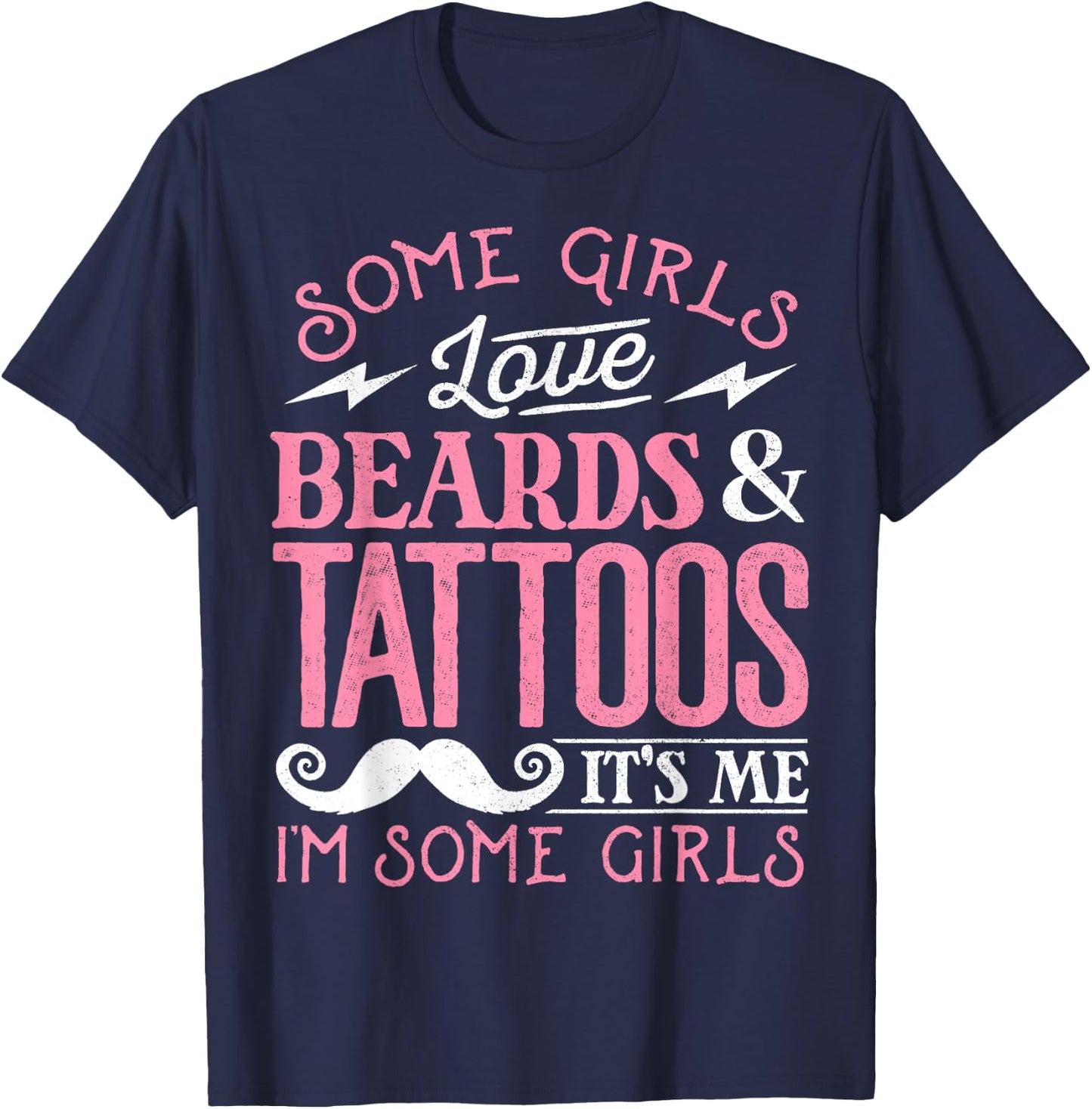 Some Girls Love Beards And Tattoos It's Me I'm Some Girls T-Shirt - T-Shirt | Navy