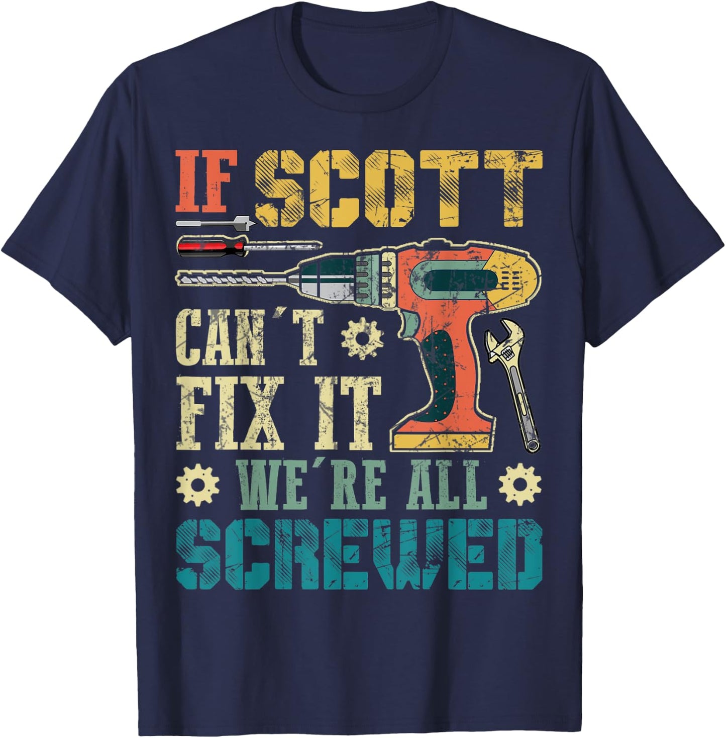 If Scott Can't Fix it We're All Screwed Funny Fathers Gift T-Shirt - T-Shirt | Navy