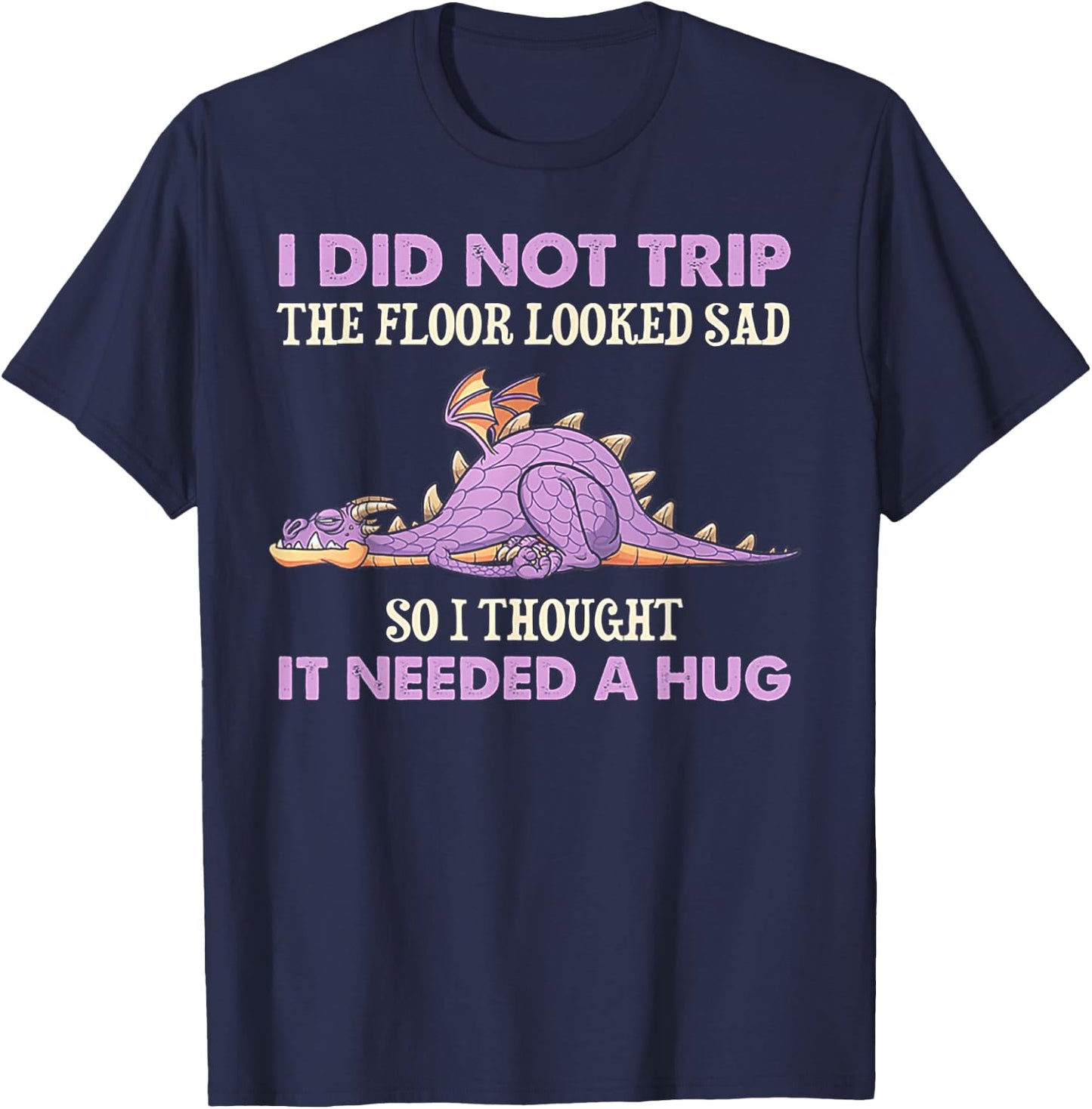 I Did Not Trip The Floor Looked Sad So I Thought It Dragon T-Shirt - T-Shirt | Navy
