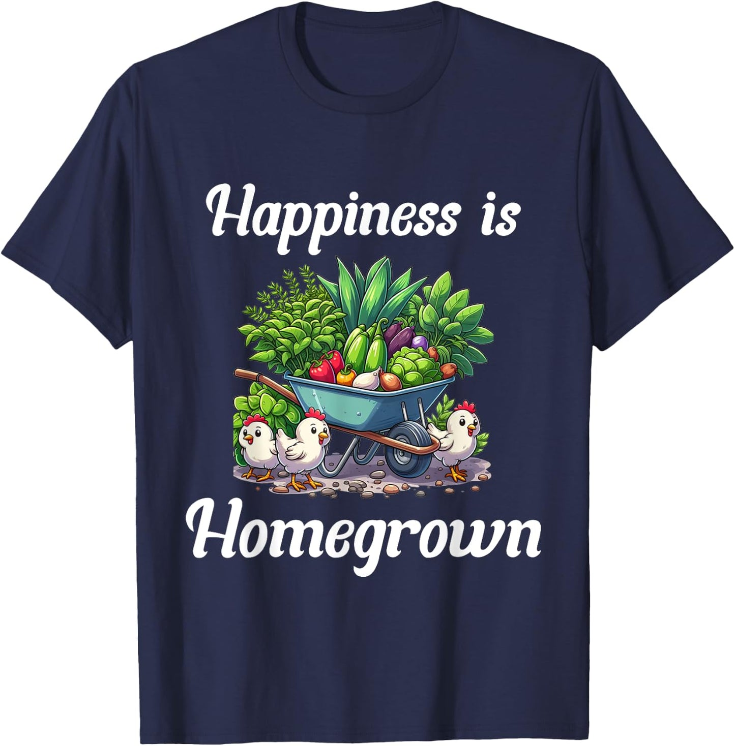 Happiness is Homegrown Chickens Farm Garden Ranch Homestead T-Shirt - T-Shirt | Navy