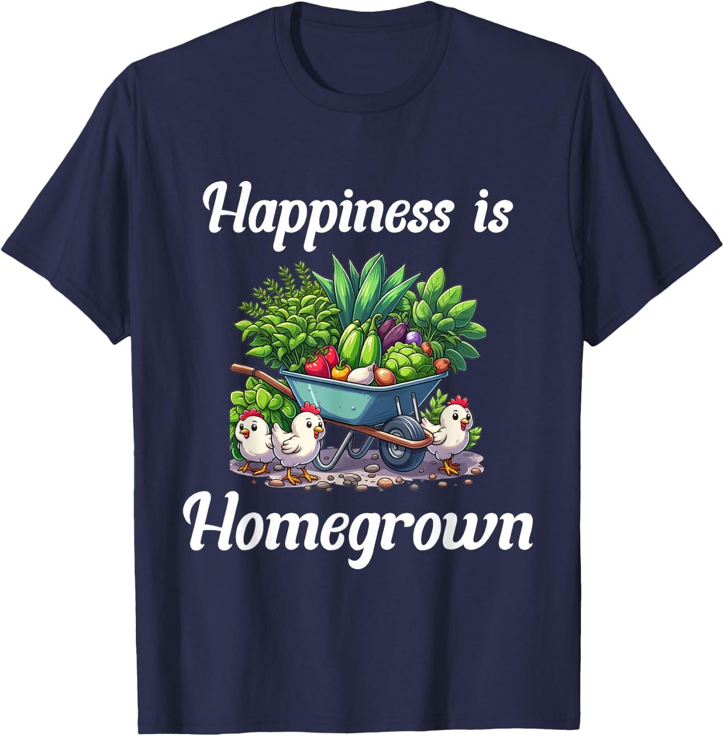 Happiness is Homegrown Chickens Farm Garden Ranch Homestead T-Shirt - T-Shirt | Navy