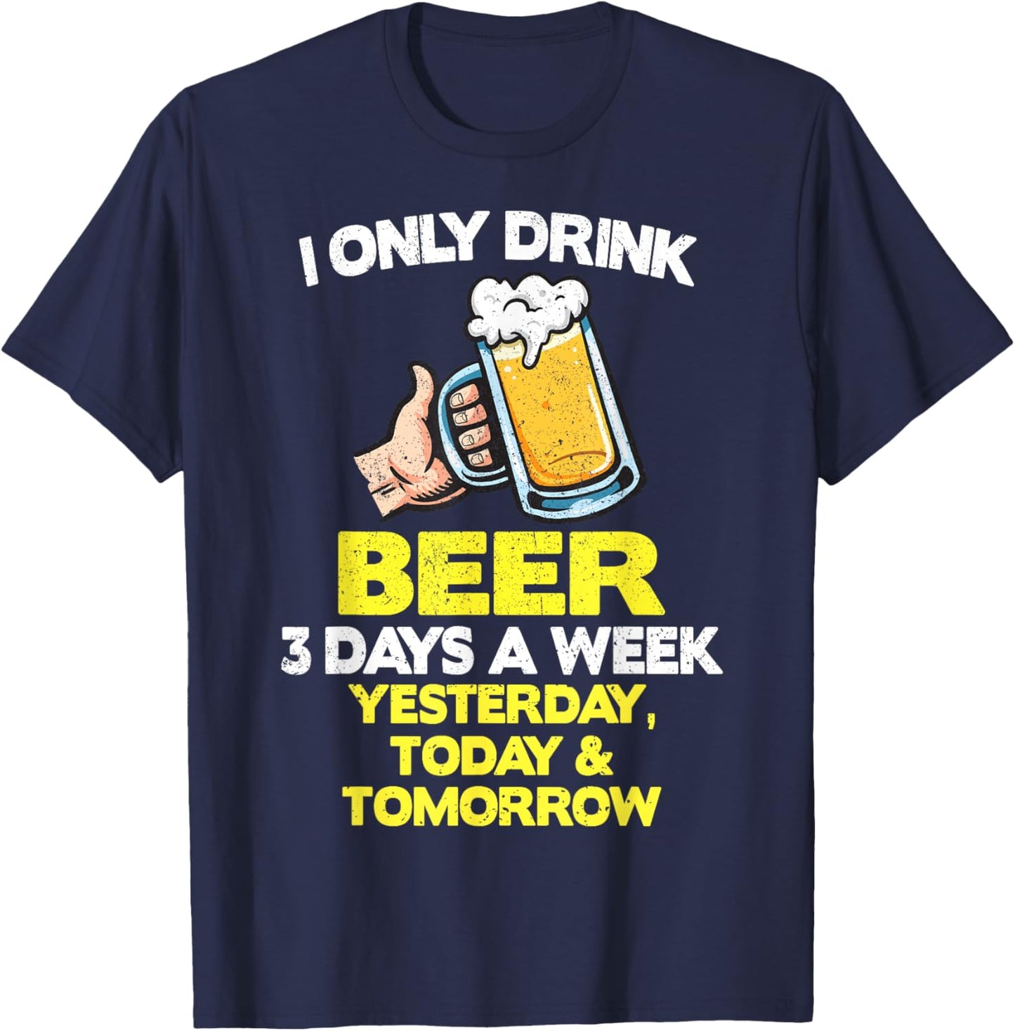 I Only Drink Beer Lover 3 Days A Week Funny Drinking Drinker T-Shirt - T-Shirt | Navy