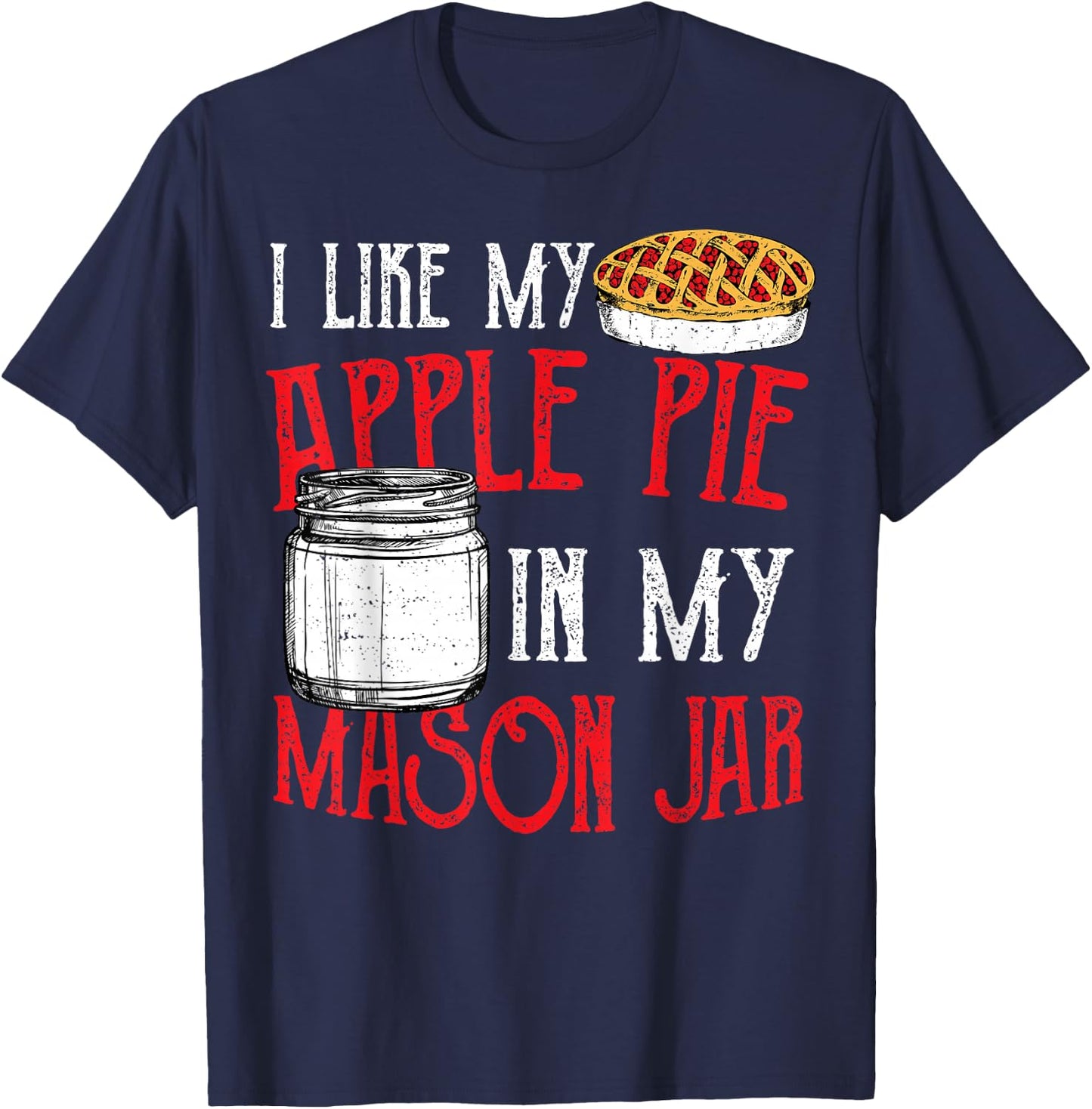 Cute Jar: I Like My Apple Pie In My Mason Jar - Pie T-Shirt - T-Shirt | Navy
