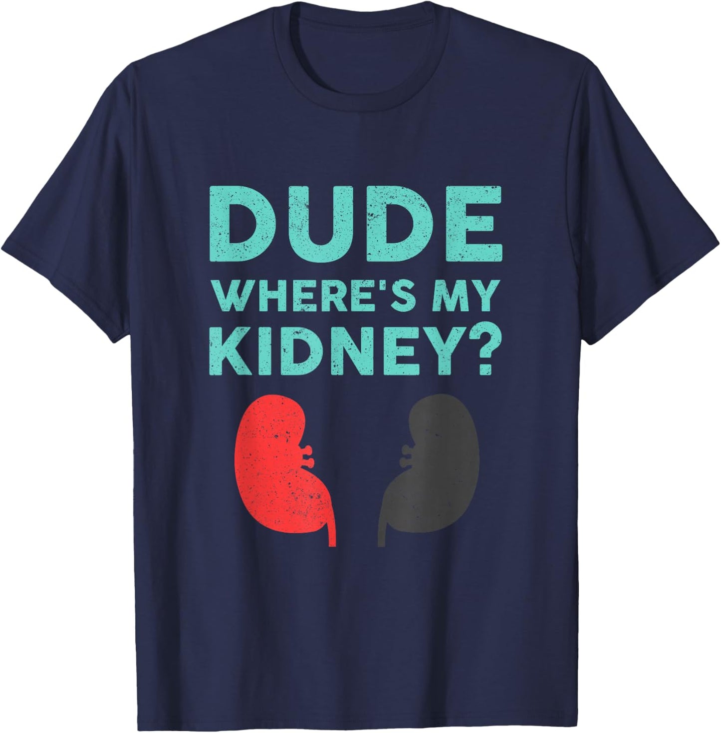 Dude Where's My Kidney Donor Transplant Get Well Soon T-Shirt - T-Shirt | Navy