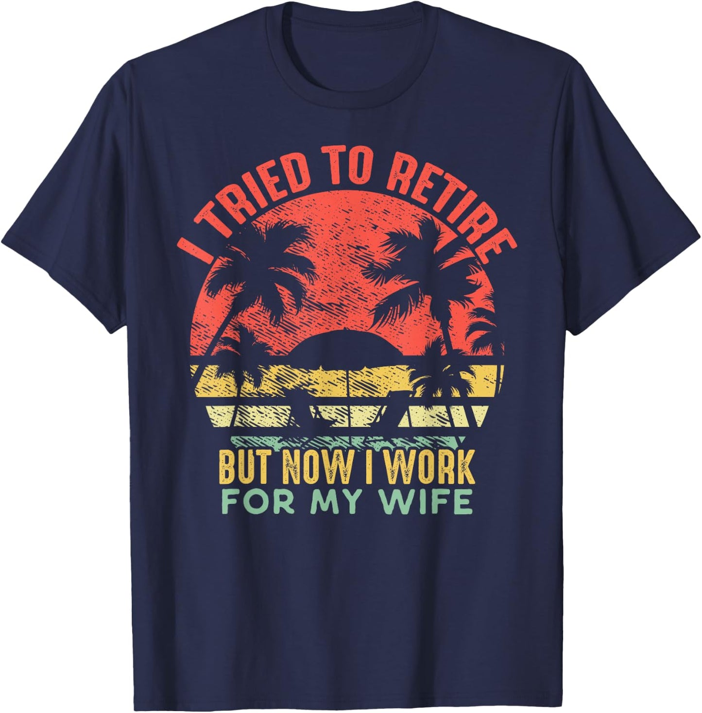 I Tried To Retire But Now I Work For My Wife - Vintage Gift T-Shirt - T-Shirt | Navy