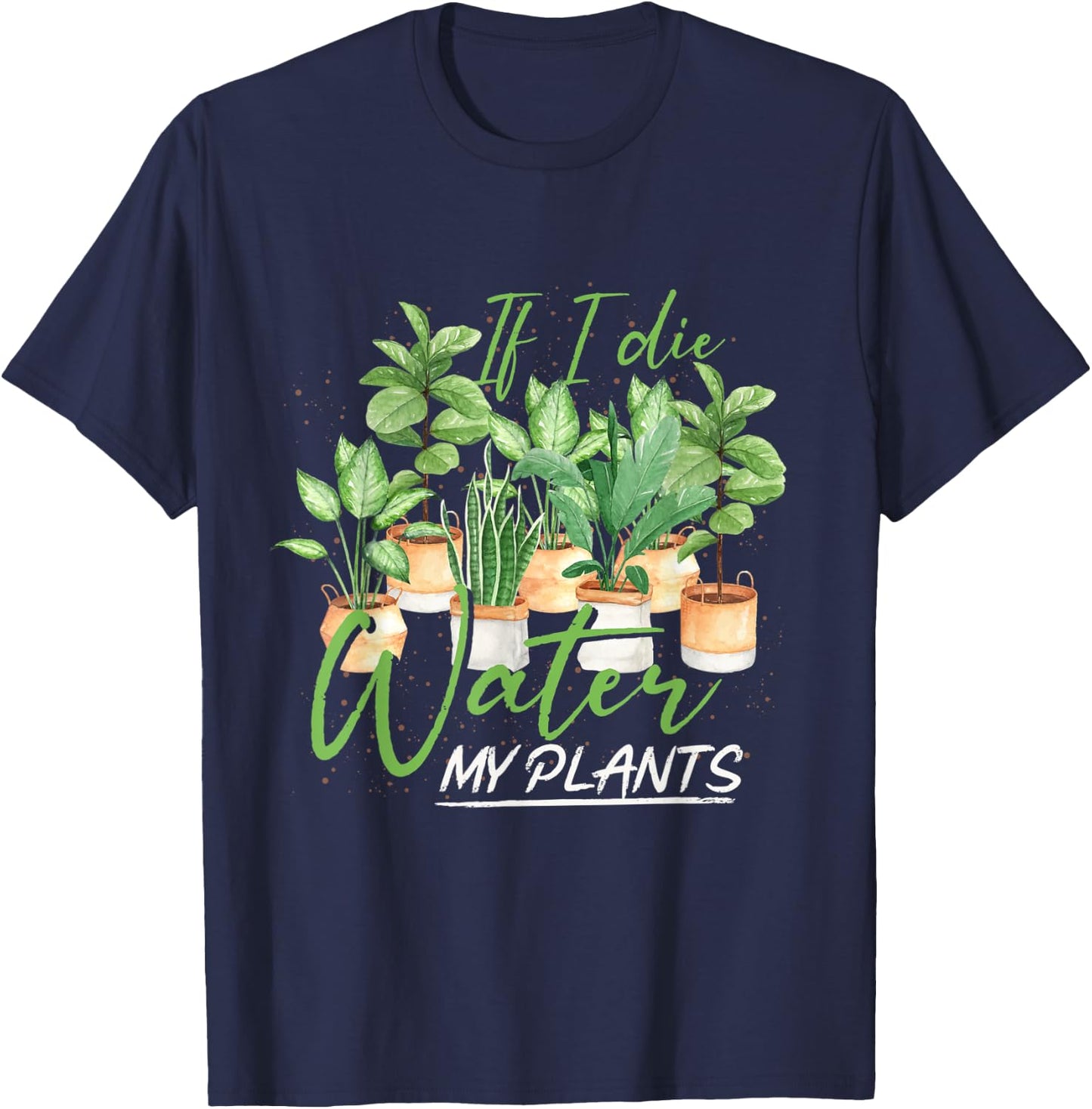 If I Die Water My Plants Gardening T-Shirt - T-Shirt | Navy