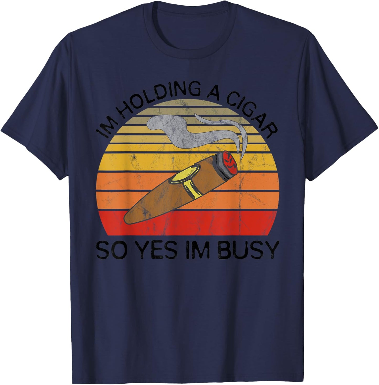 Im Holding a Cigar so Yeah Im Busy Gifts for Cigar Smokers T-Shirt - T-Shirt | Navy
