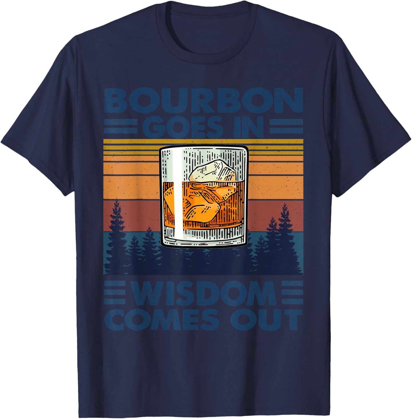 Bourbon Goes in Wisdom Comes Out Bourbon Drinking Lover Gift T-Shirt - T-Shirt | Navy