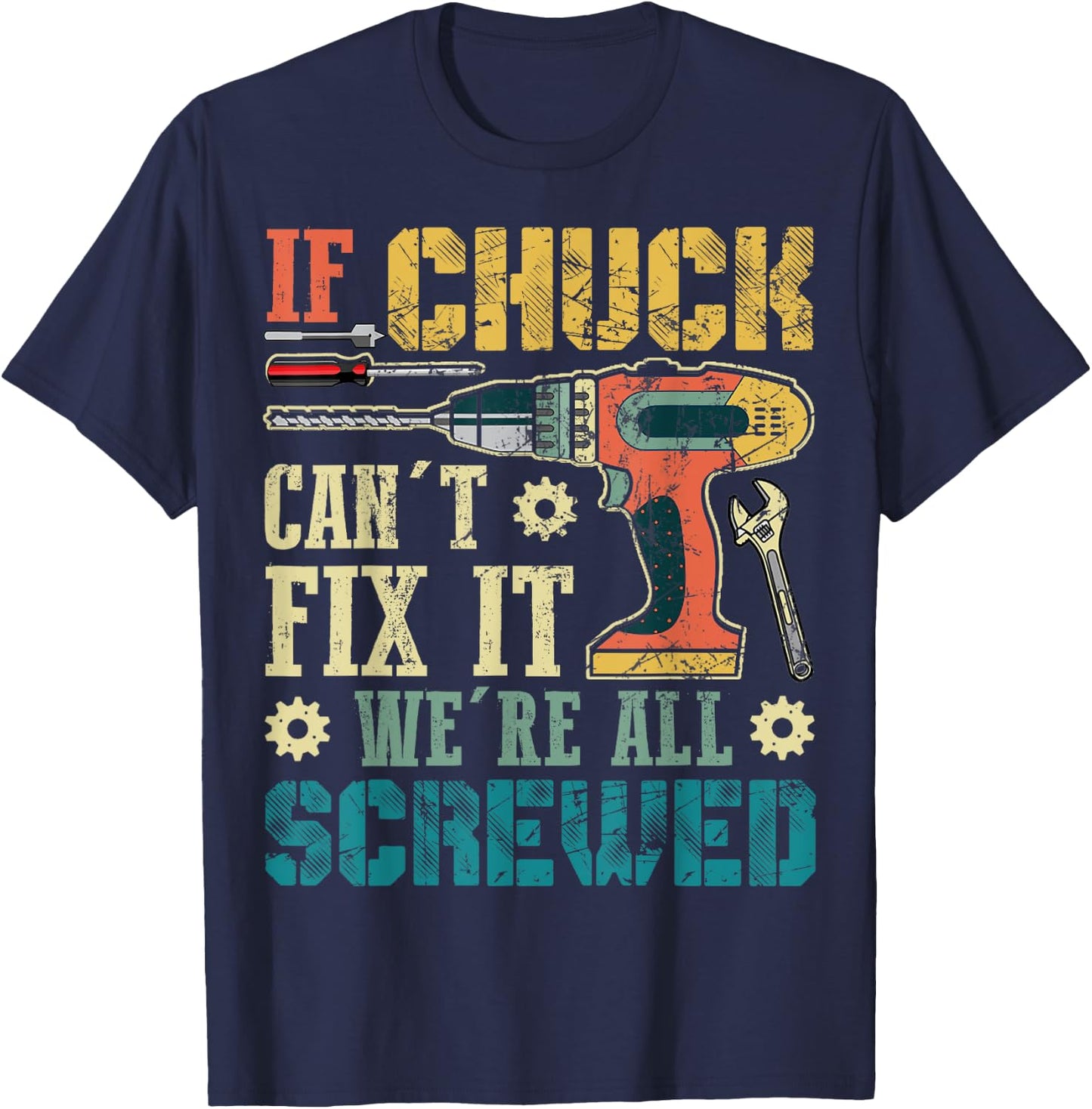 If Chuck Can't Fix it We're All Screwed Funny Fathers Gift T-Shirt - T-Shirt | Navy