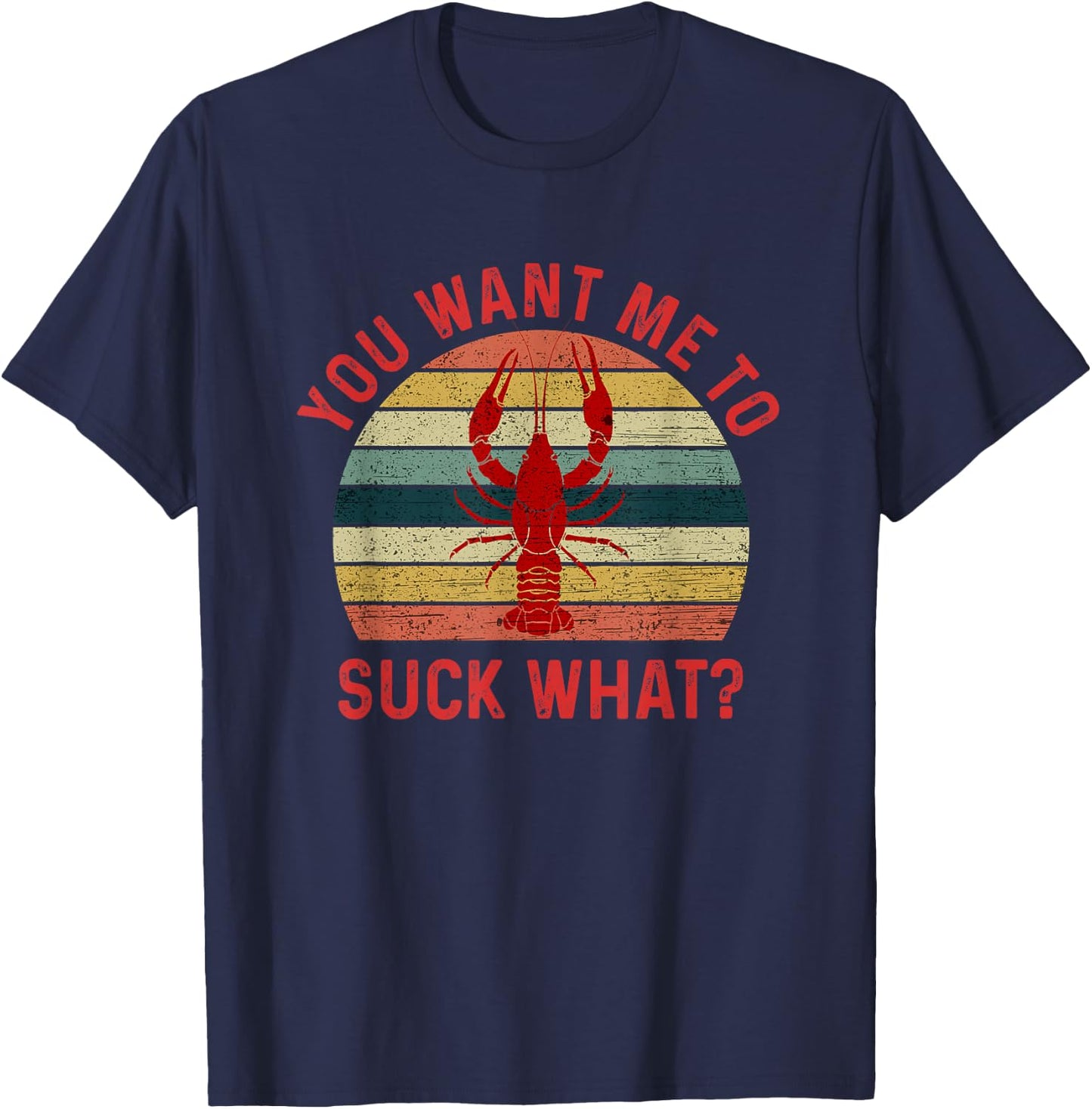 You Want Me To Suck What Crawfish Eating T-Shirt - T-Shirt | Navy