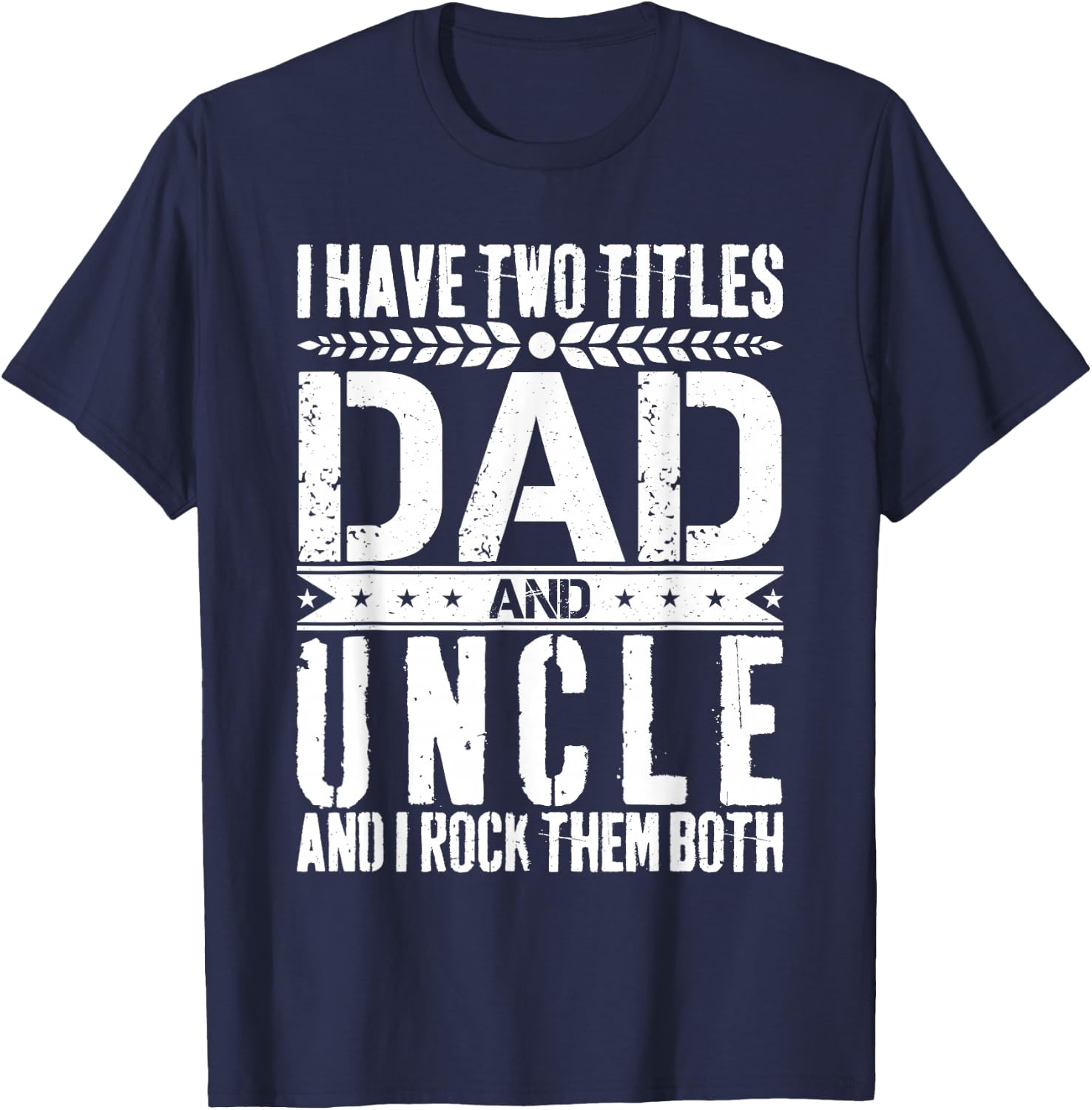 I Have Two Titles Dad and Uncle Father Day Dad T-Shirt - T-Shirt | Navy