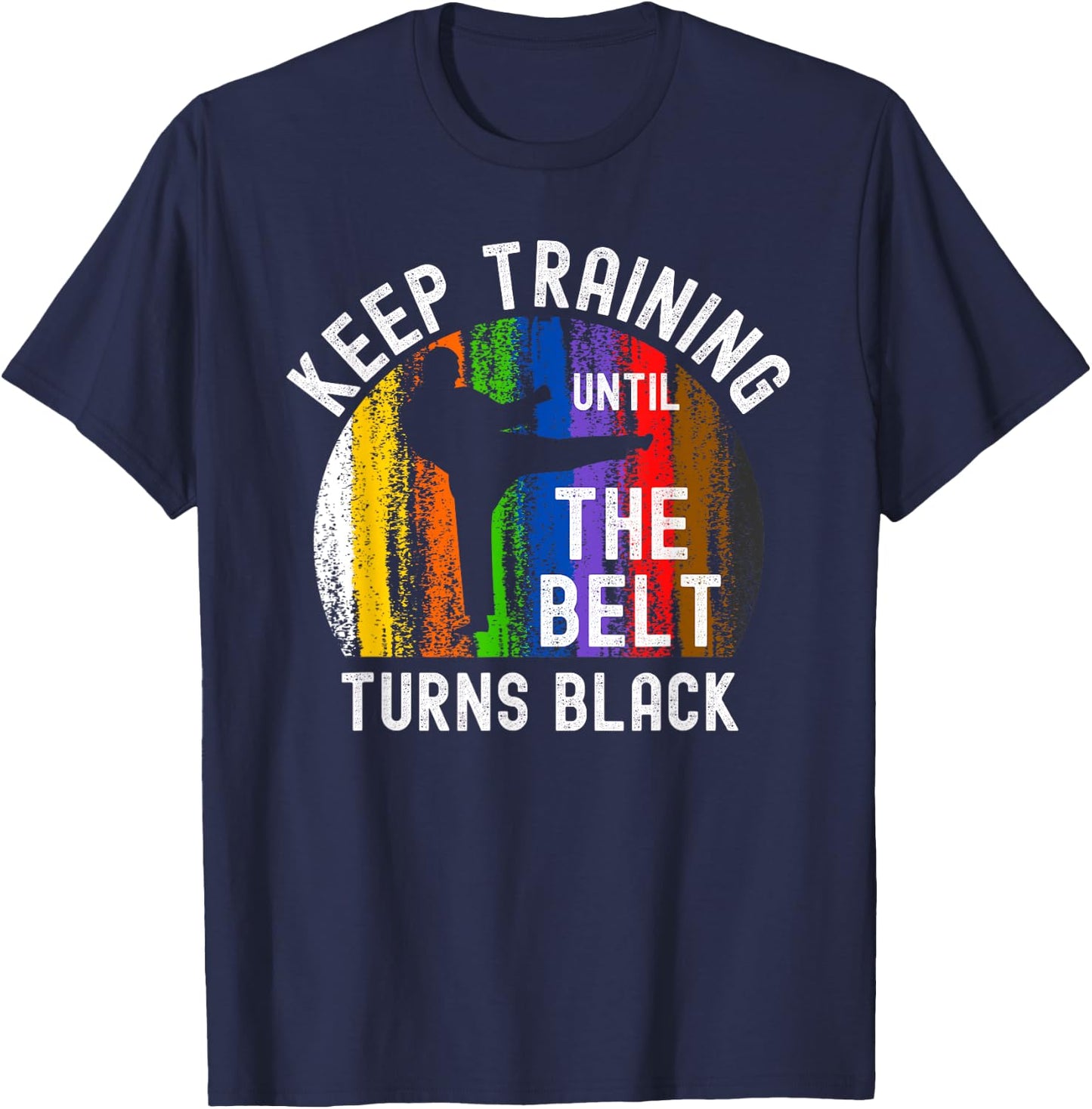 Keep Training Until Belt Turns Black Karate Taekwondo Judo T-Shirt - T-Shirt | Navy