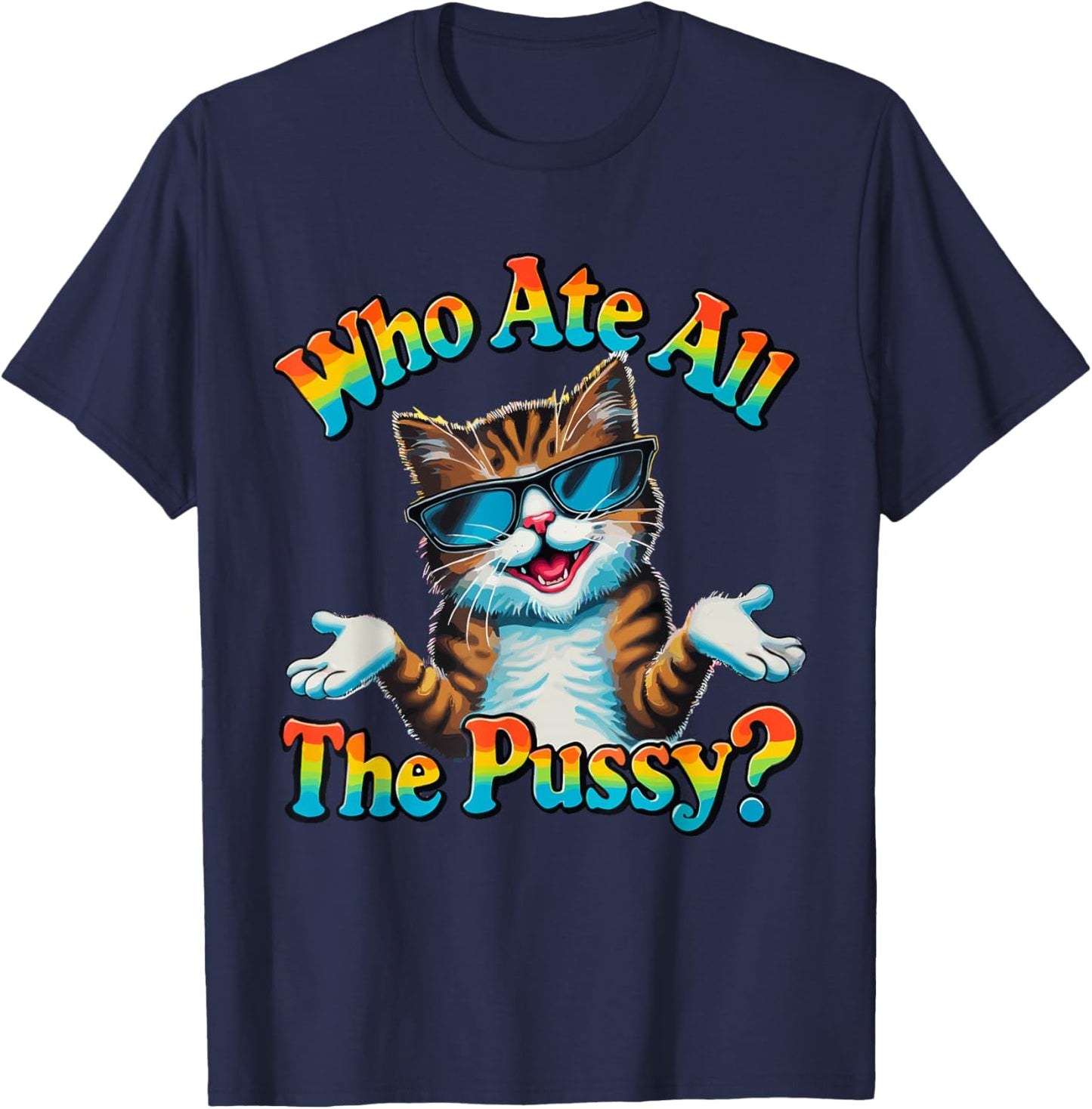 Who Ate All The Pussy ? Funny Cat Humor meow innuendo hello T-Shirt - T-Shirt | Navy