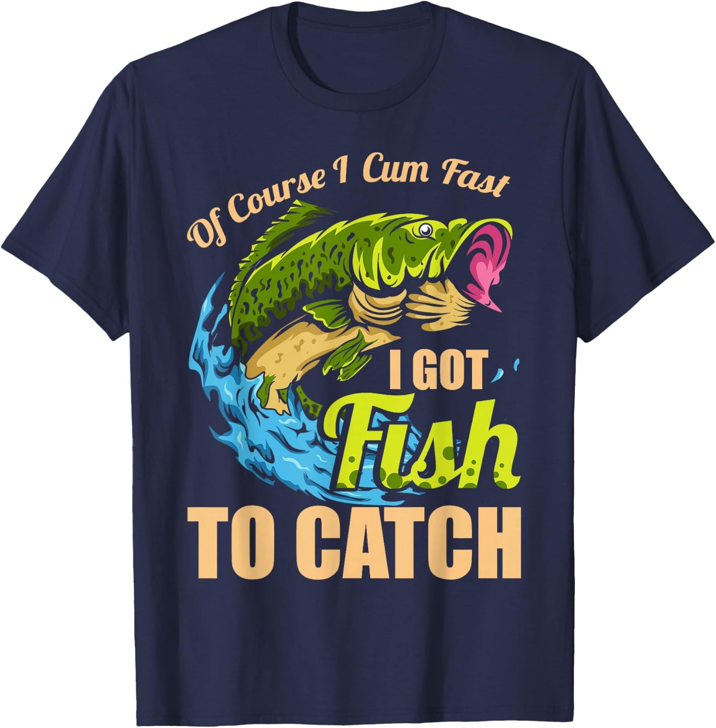 Of Course I Come Fast I Got Fish To Catch Fishing Gifts T-Shirt - T-Shirt | Navy