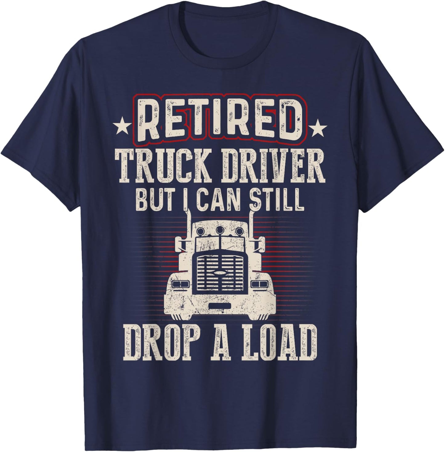 Retired Truck Driver Drop A Load Trucker Retirement Gift T-Shirt - T-Shirt | Navy