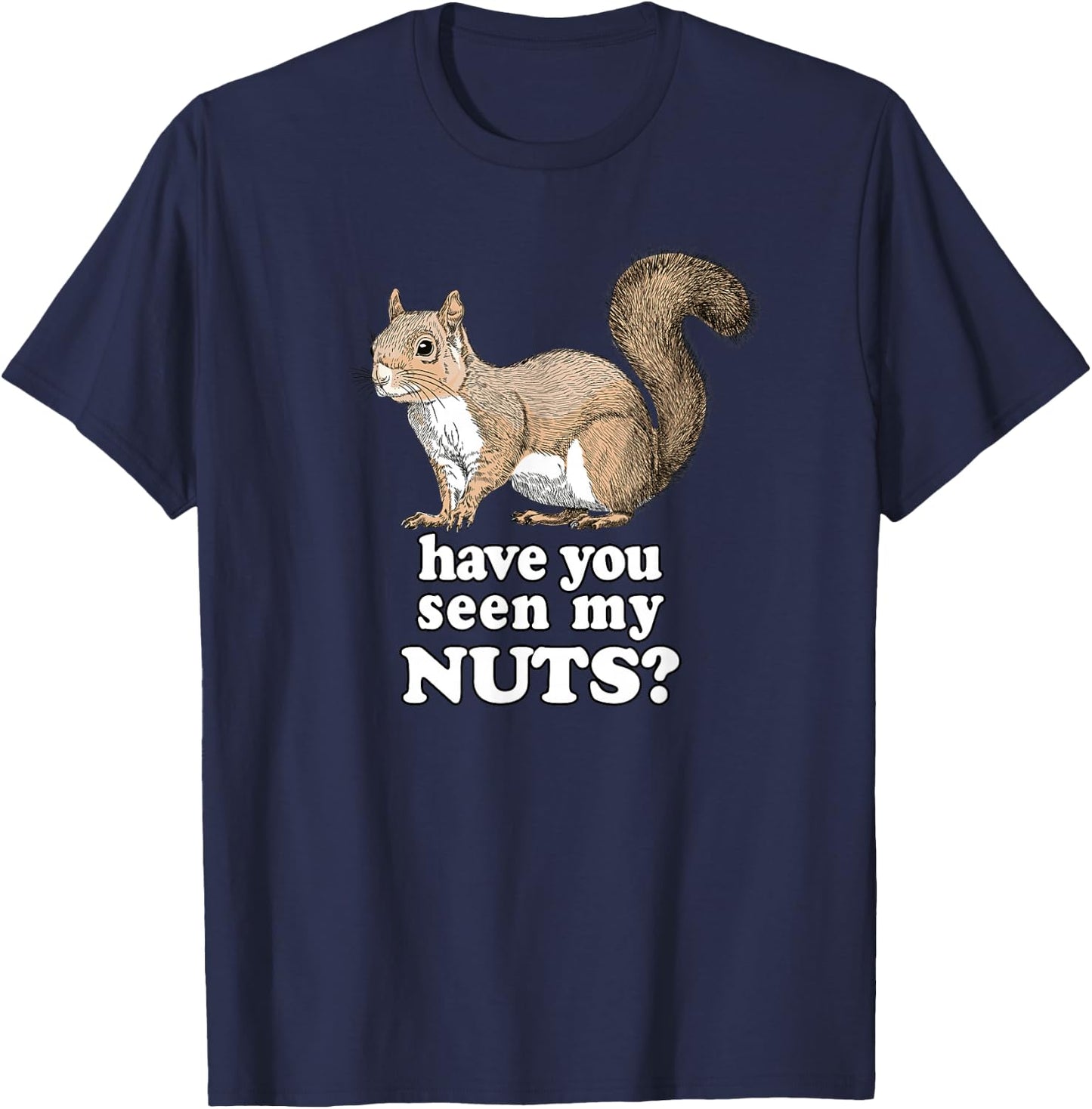 Have You Seen My Nuts Funny Squirrel Design T-Shirt - T-Shirt | Navy