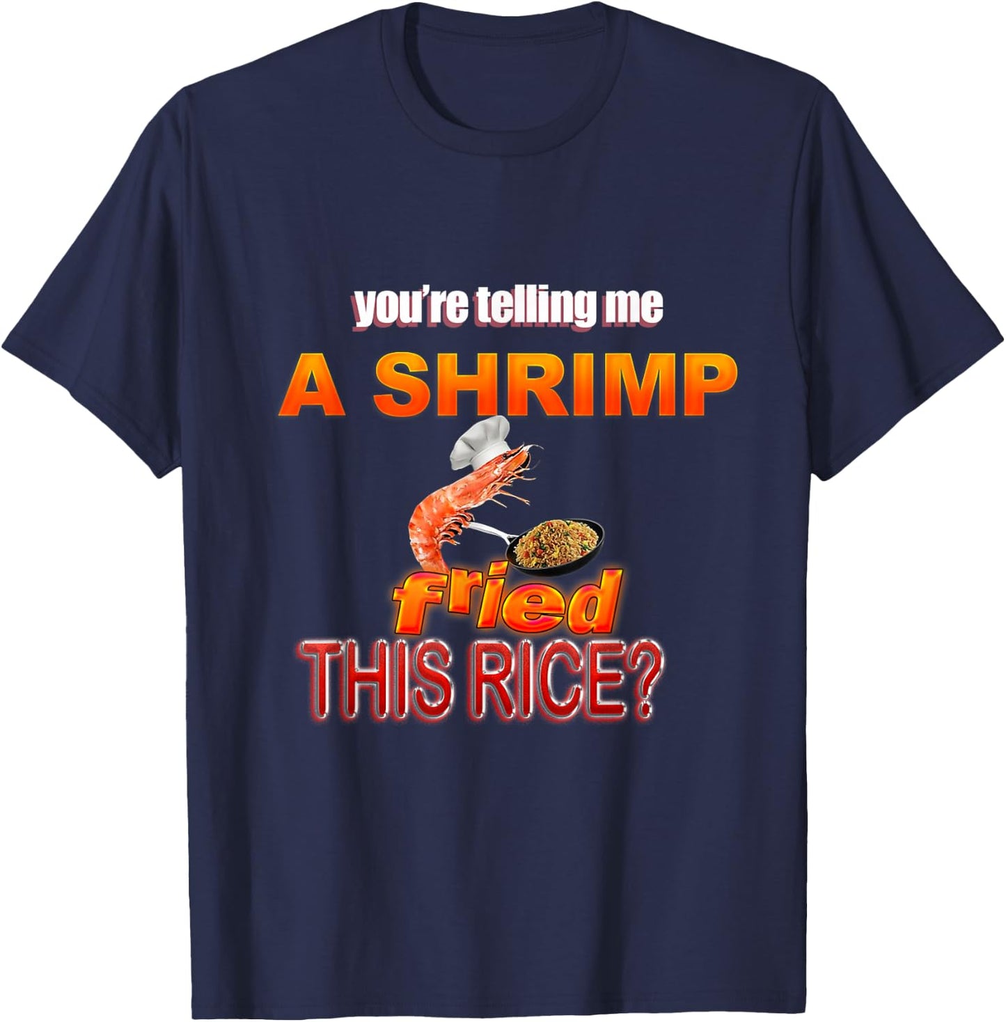 You're Telling Me A Shrimp Fried This Rice? Dank Meme T-Shirt - T-Shirt | Navy