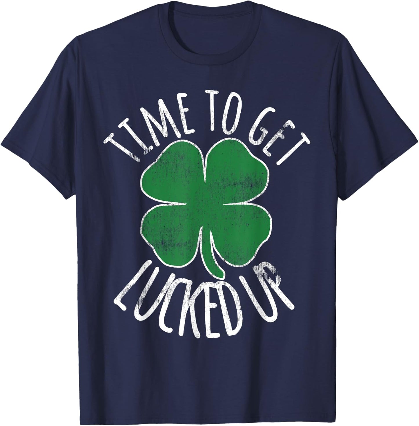 Time To Get Lucked Up St Patricks Day Beer Shamrock Irish T-Shirt - T-Shirt | Navy