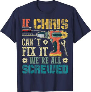 If Chris Can't Fix it We're All Screwed Funny Fathers Gift T-Shirt - T-Shirt | Navy