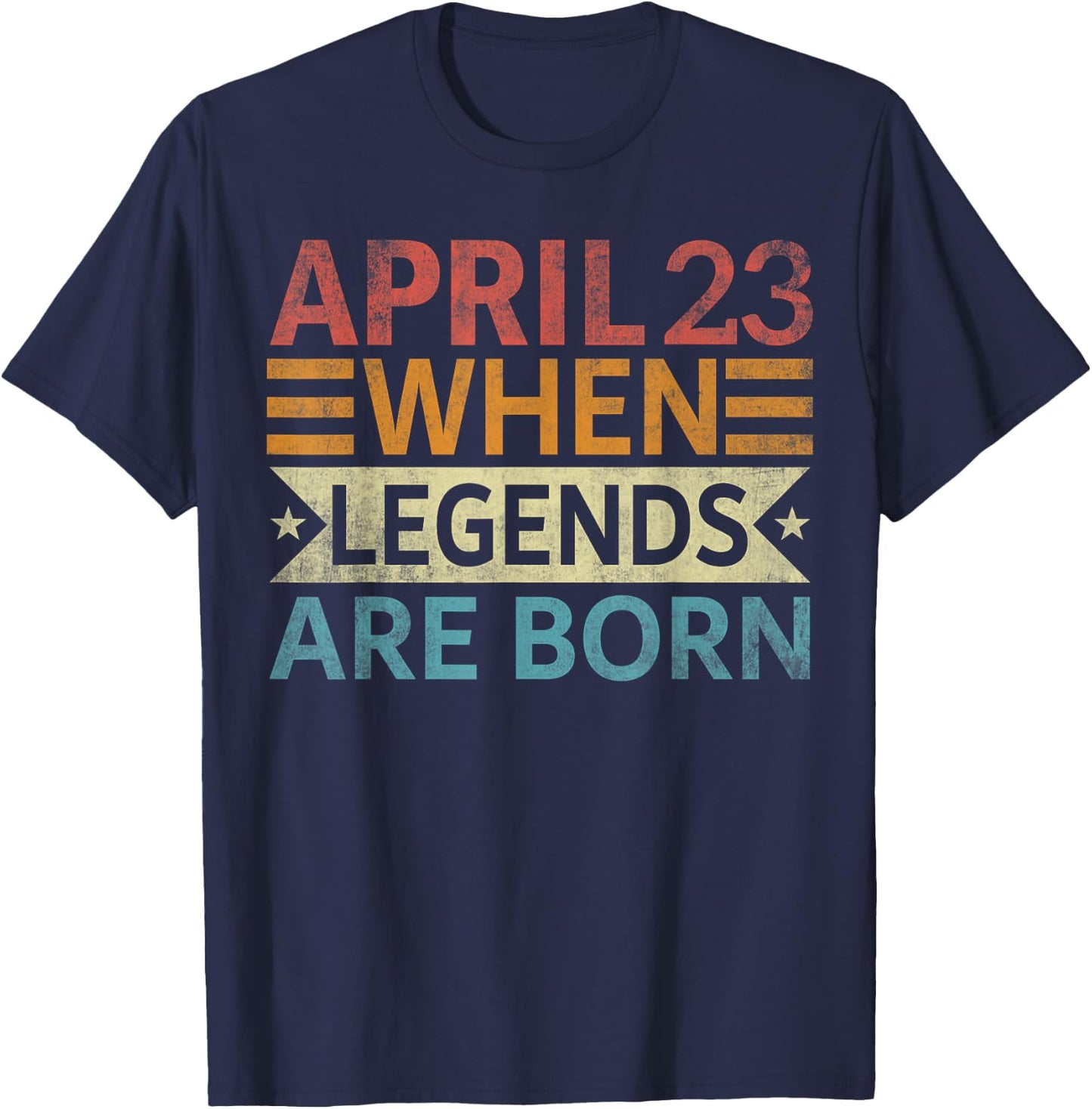 April 23 When Legends Are Born Happy Birthday T-Shirt - T-Shirt | Navy