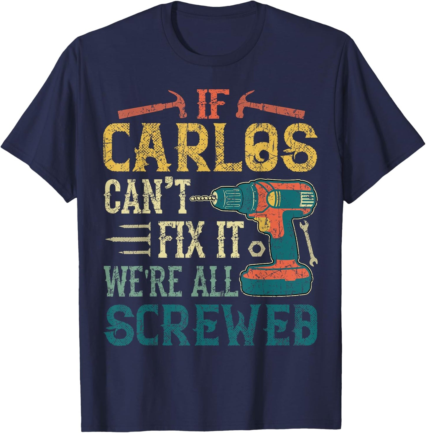If Carlos Can't Fix it We're All Screwed Funny Fathers Gift T-Shirt - T-Shirt | Navy