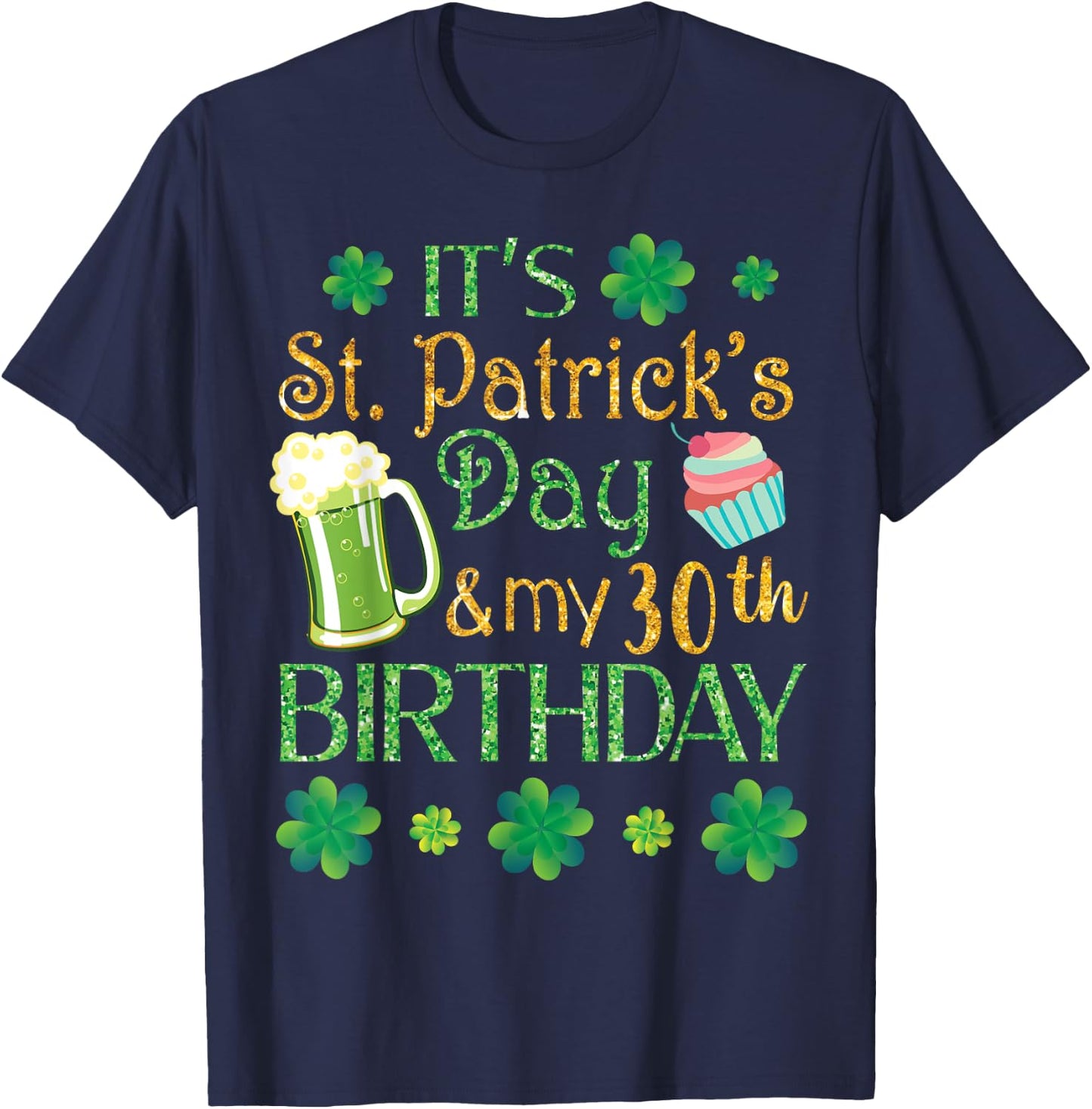 Beer Cake & Shamrocks It's St Patrick Day & My 30th Birthday T-Shirt - T-Shirt | Navy