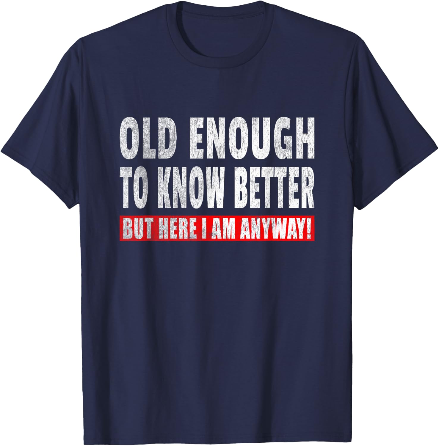 Funny Senior Citizen Quote - Old Enough To Know Better Joke T-Shirt - T-Shirt | Navy