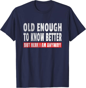Funny Senior Citizen Quote - Old Enough To Know Better Joke T-Shirt - T-Shirt | Navy