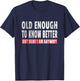 Funny Senior Citizen Quote - Old Enough To Know Better Joke T-Shirt - T-Shirt | Navy