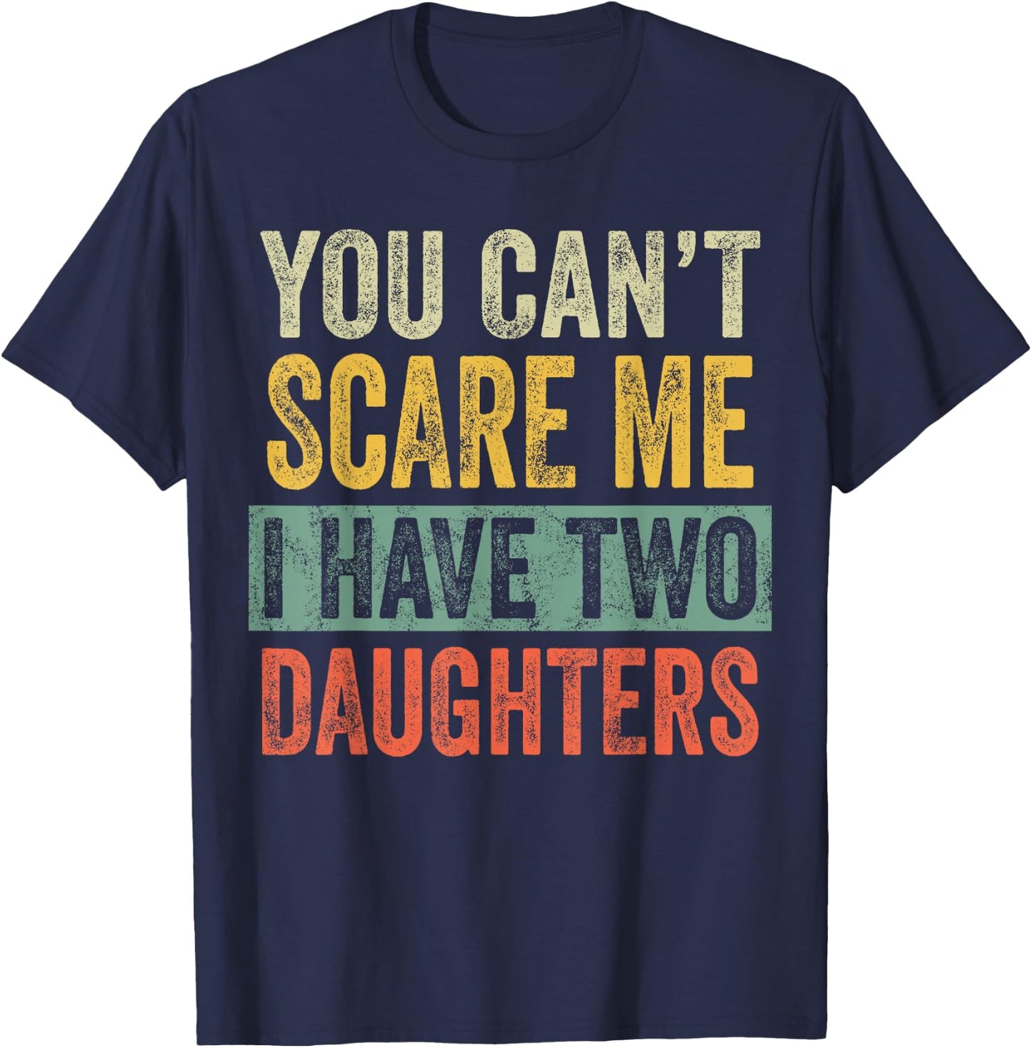You Can't Scare Me I Have Two Daughters, Funny Dad Father T-Shirt - T-Shirt | Navy