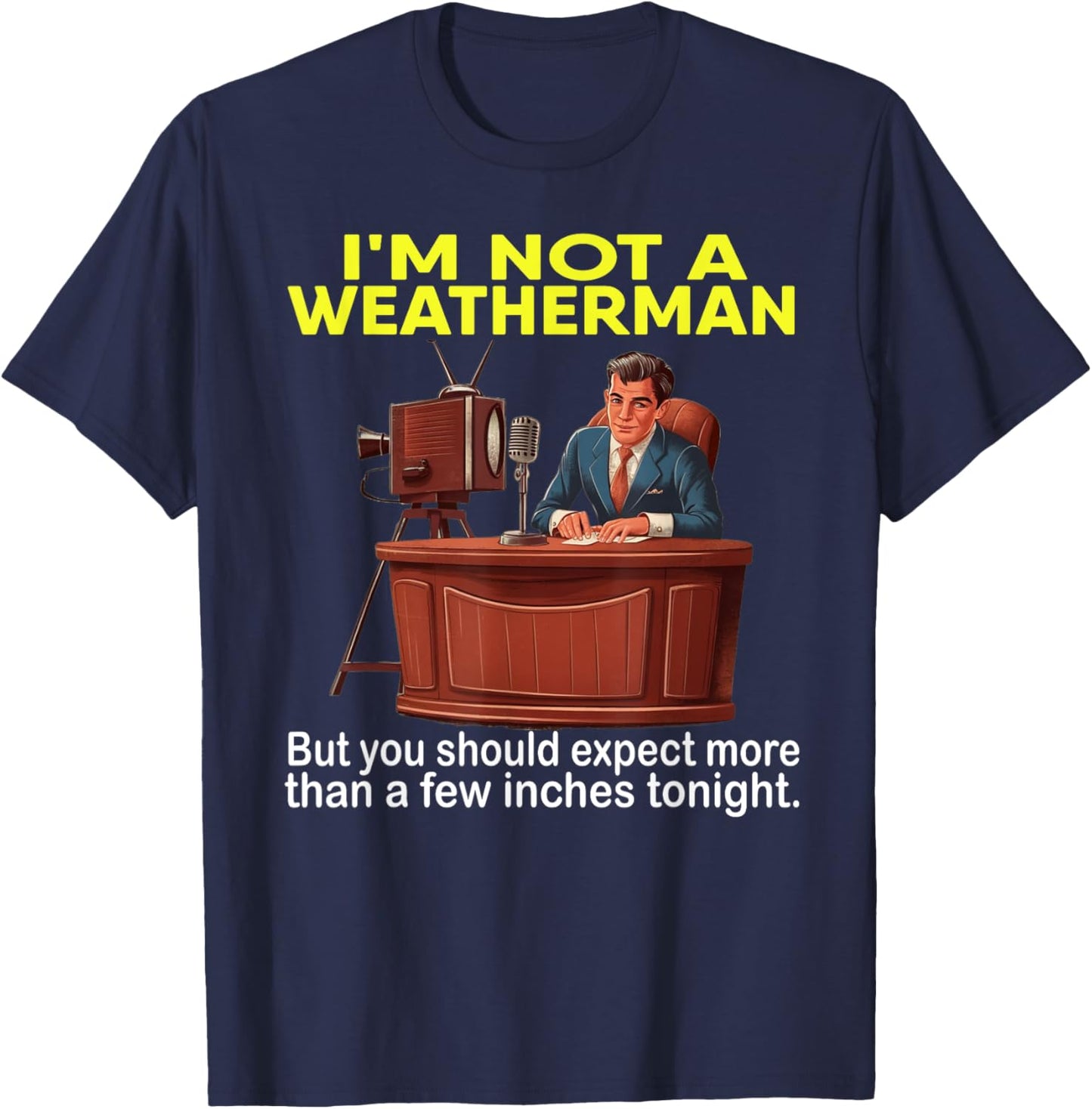 I'm Not Weatherman But You Should Expect A Few Inches Funny T-Shirt - T-Shirt | Navy