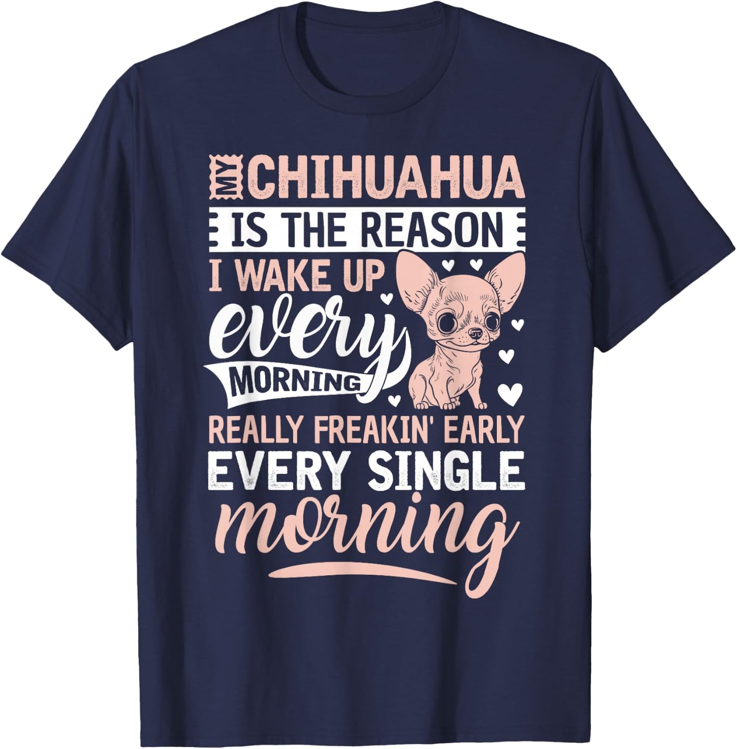 My Chihuahua Is The Reason I Wake Up Every Morning T-Shirt - T-Shirt | Navy