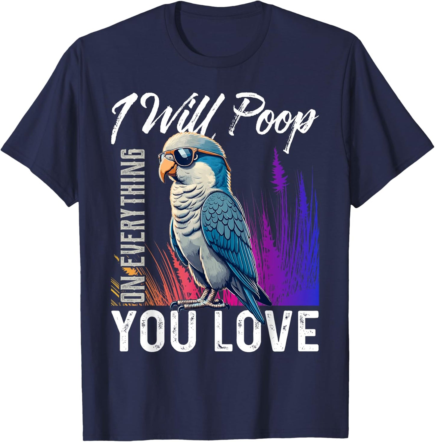 I Will Poop on Everything You Love Blue Quaker Parrot T-Shirt - T-Shirt | Navy