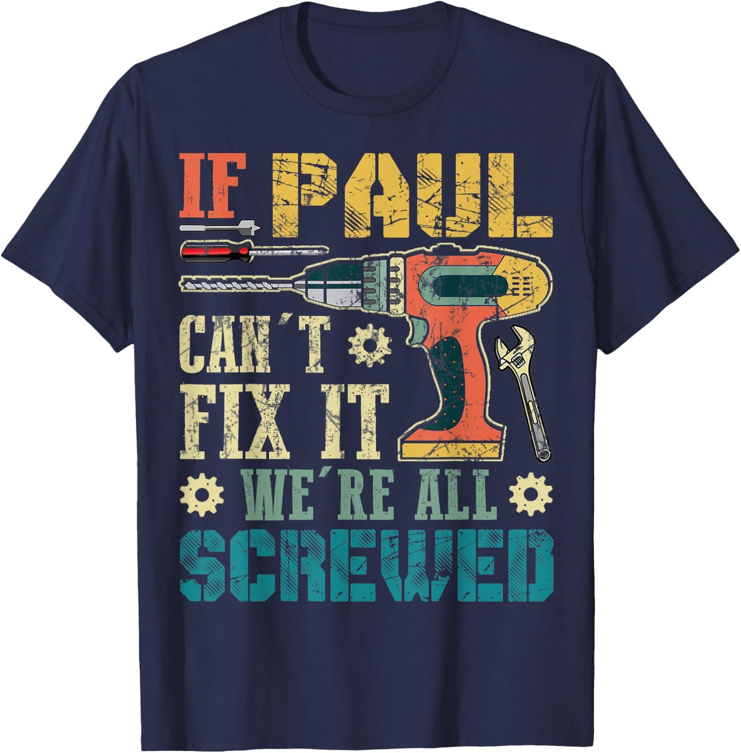 If Paul Can't Fix it We're All Screwed Funny Fathers Gift T-Shirt - T-Shirt | Navy