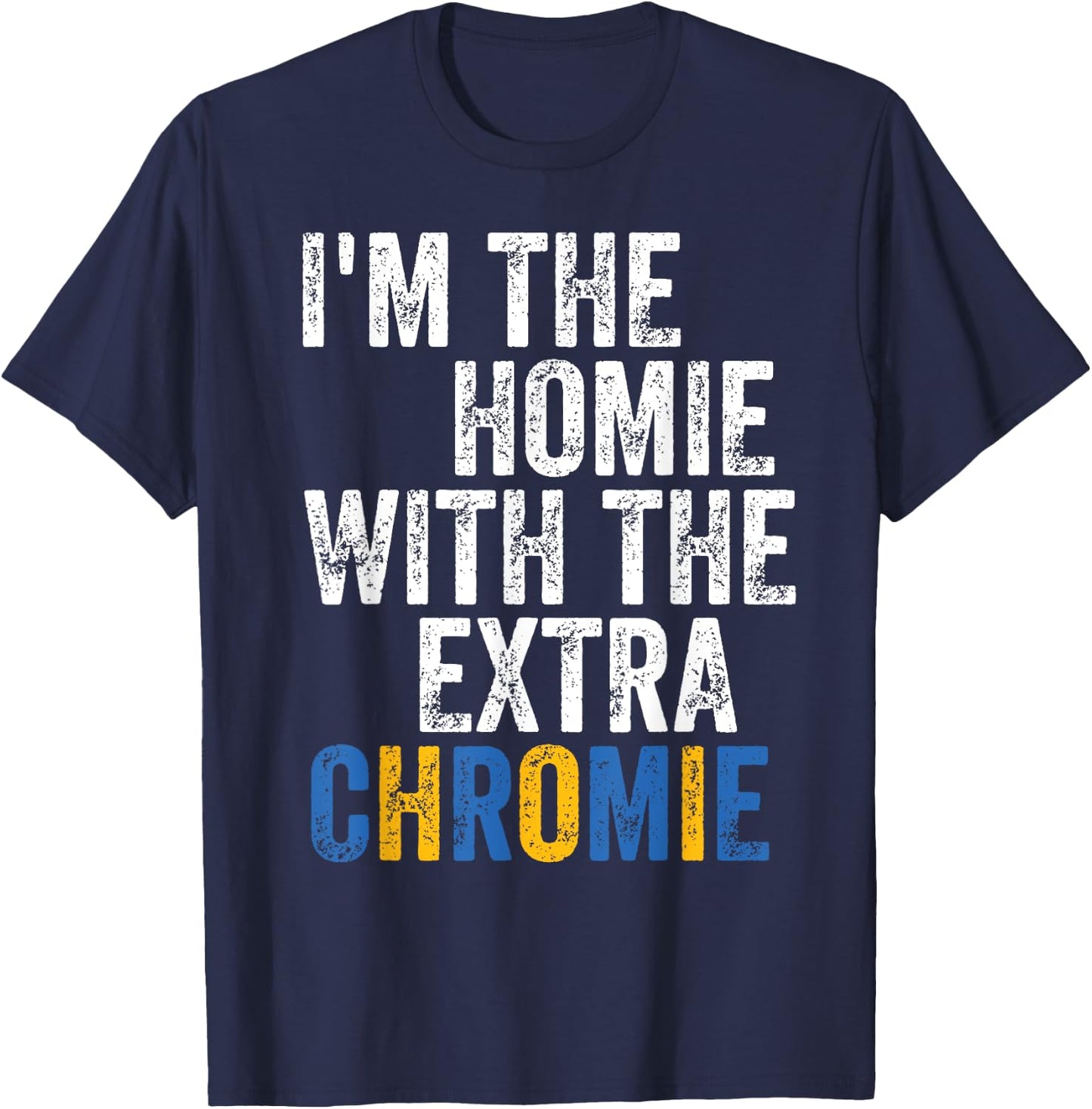 I'm The Homie With The Extra Chromie Down Syndrome Awarness T-Shirt - T-Shirt | Navy