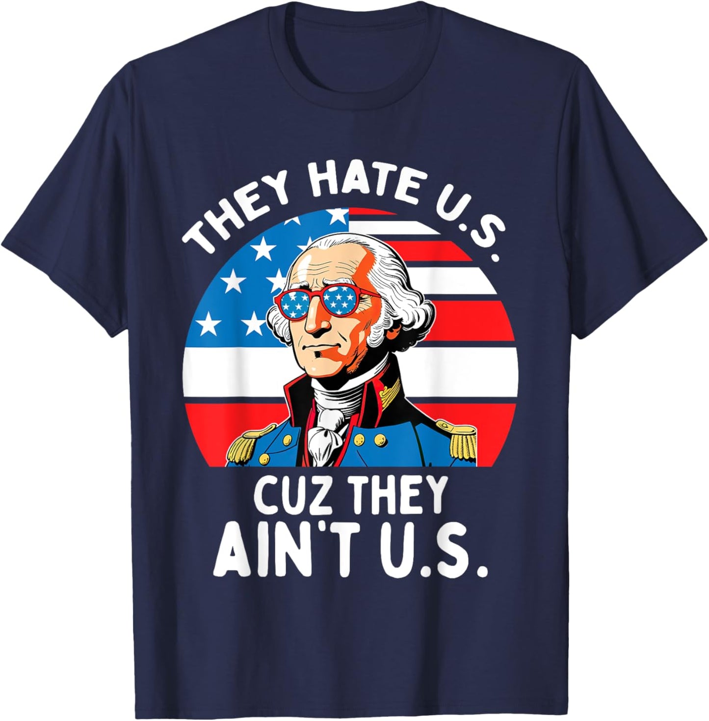 They Hate US Cuz They Ain't US 4th Of July George Washington T-Shirt - T-Shirt | Navy