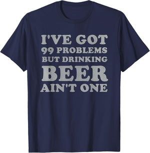 I've Got 99 Problems But Drinking Beer Ain't One Funny Gift T-Shirt - T-Shirt | Navy