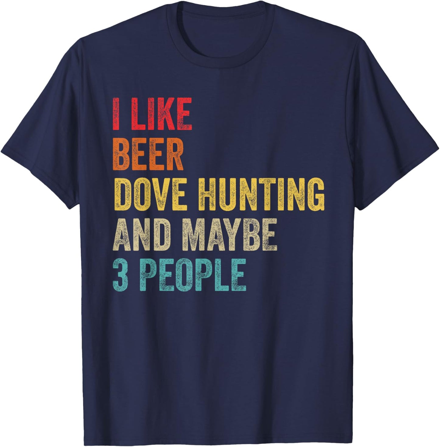 I Like Beer Dove Hunting & Maybe 3 People Hunter Drinking T-Shirt - T-Shirt | Navy