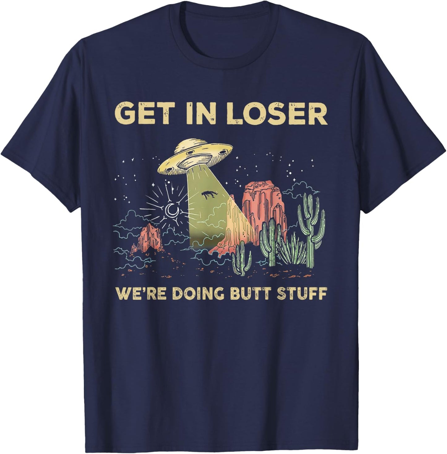 Get in loser we're doing butt stuff alien ufo funny alien T-Shirt - T-Shirt | Navy