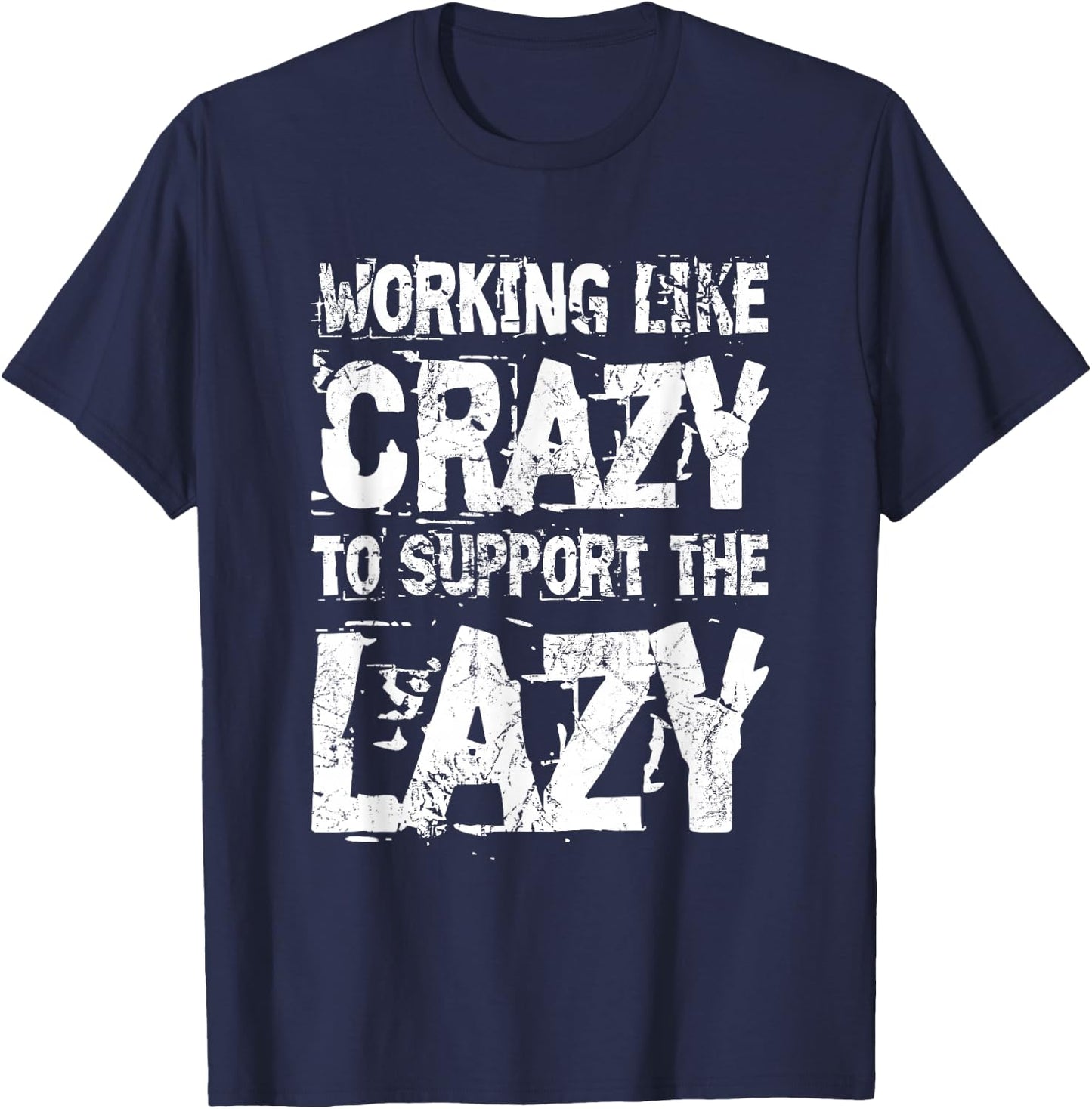 Working Like Crazy to Support The Lazy - Funny Hard Worker T-Shirt - T-Shirt | Navy