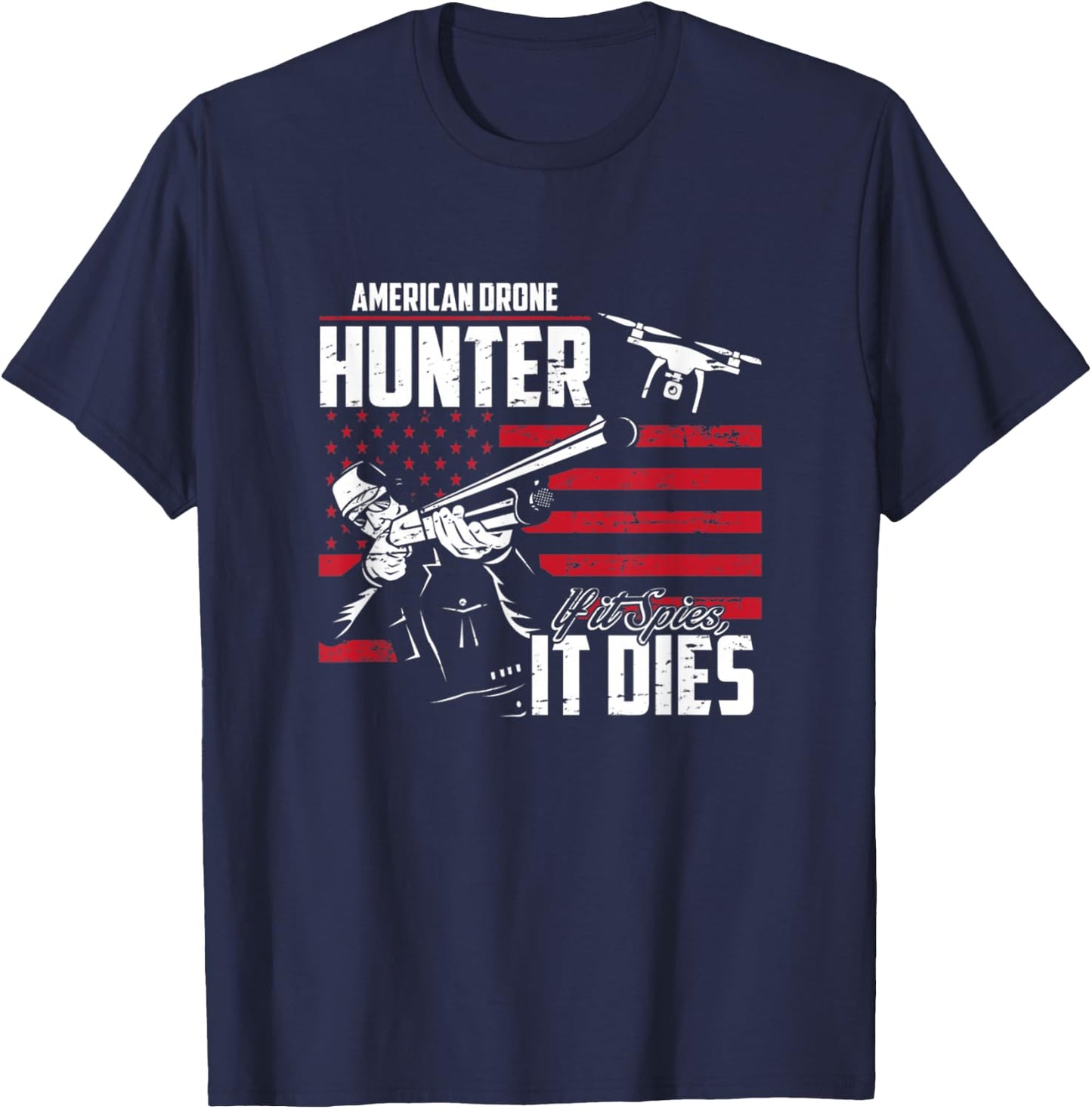 American Drone Hunter If It Spies It Dies T-Shirt - T-Shirt | Navy