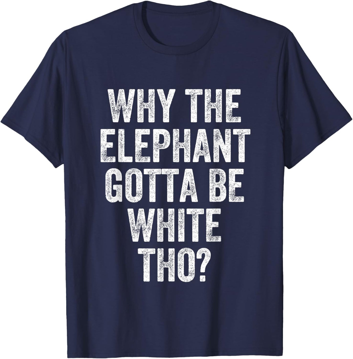 Why The Elephant Gotta Be White T-Shirt - T-Shirt | Navy
