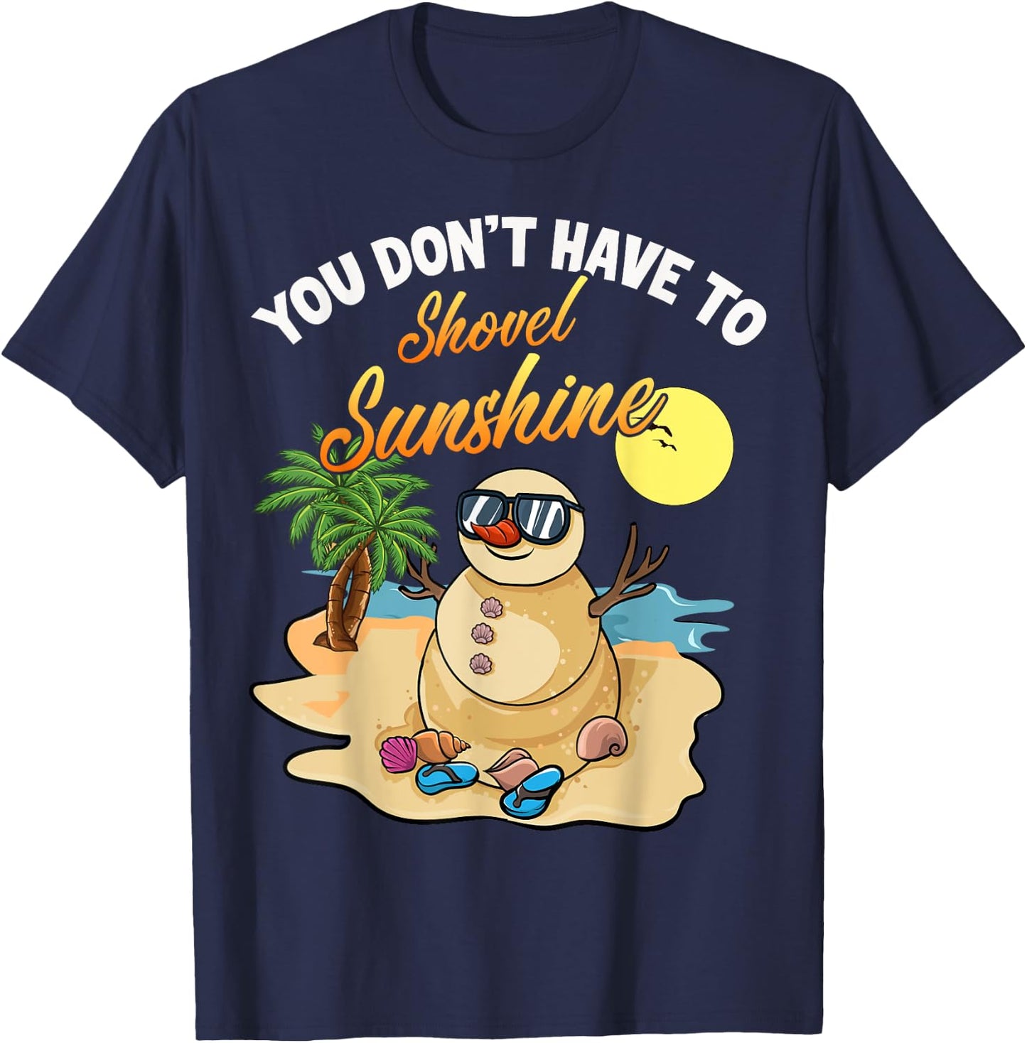 You Don't Have To Shovel Sunshine Funny Beach Snowbird Gift T-Shirt - T-Shirt | Navy