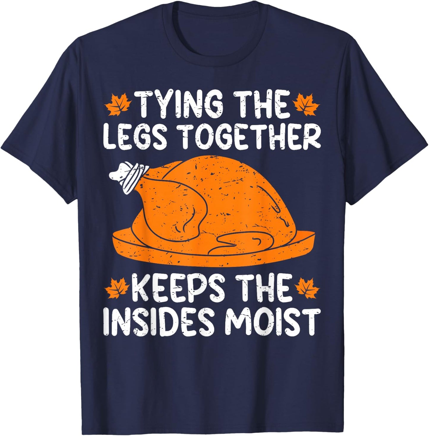 Tying The Legs Together Funny Turkey Thanksgiving T-Shirt - T-Shirt | Navy
