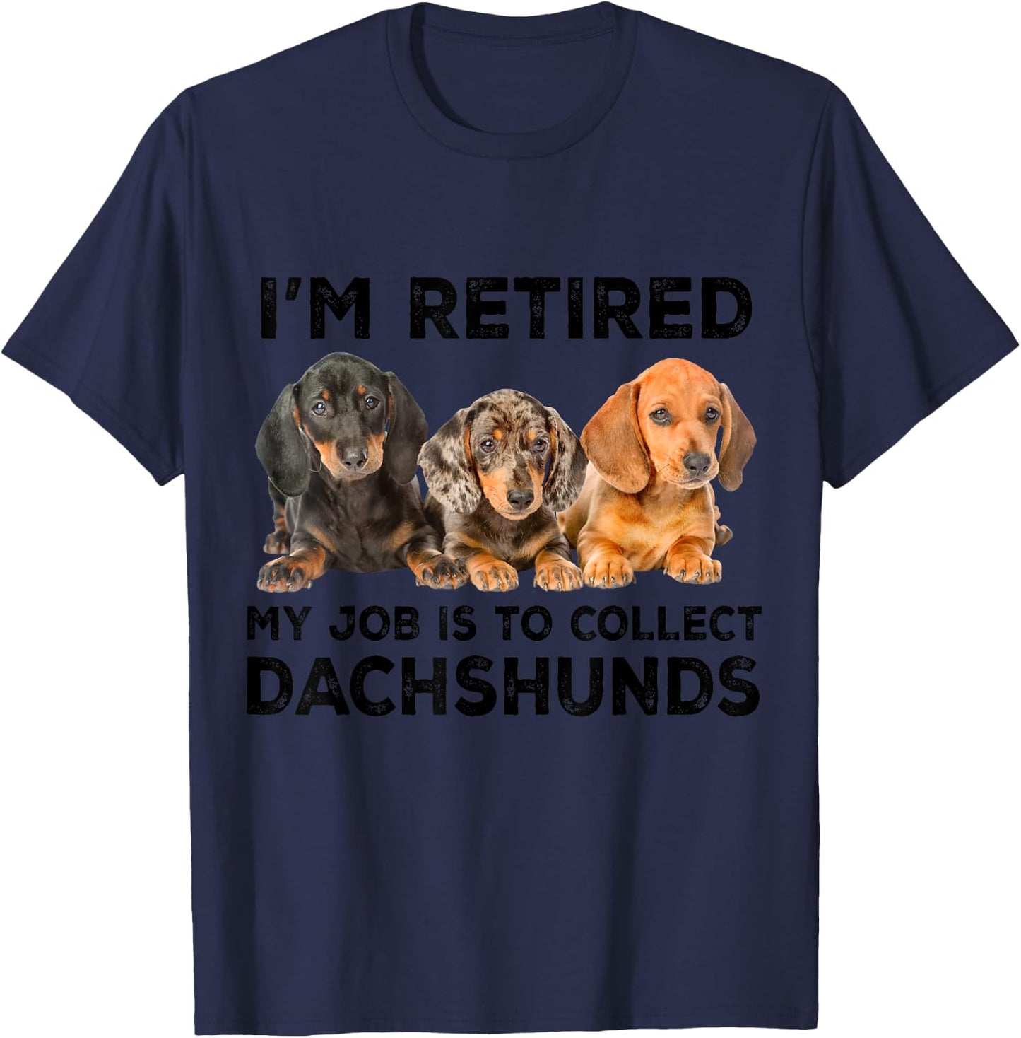 I'm Retired My Job Is To Collect Dachshunds Funny Dog Lovers T-Shirt - T-Shirt | Navy