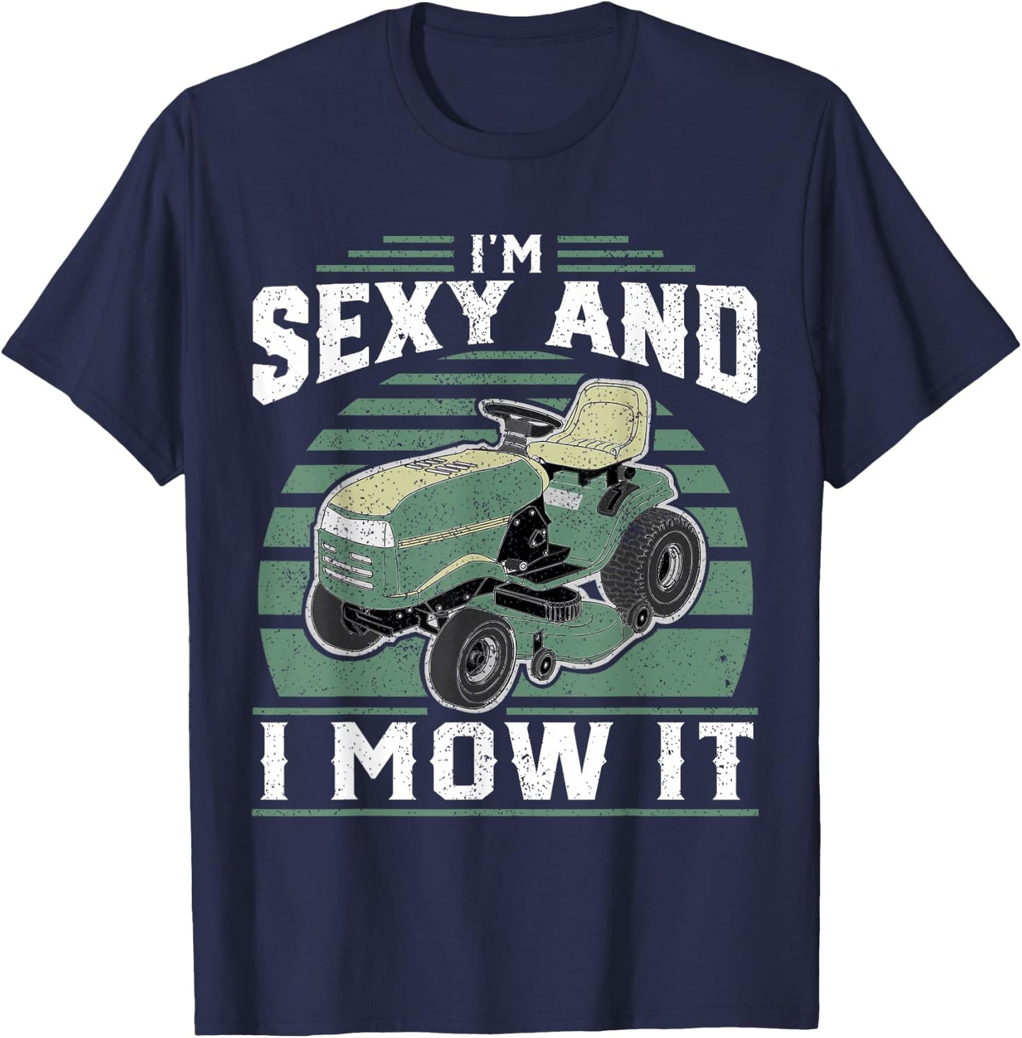 Im Sexy And I Mow It Funny Riding Mower Mowing Gift Dad T-Shirt - T-Shirt | Navy